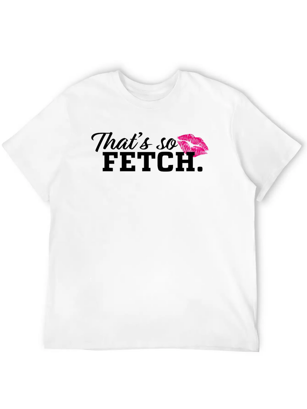 THAT'S SO FETCH. Unisex Casual T-Shirt – Clean Design For Daily Comfort