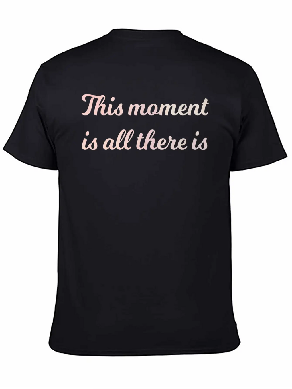 The Moment Is All There Is Mindfulness Spiritual Stylish Everyday T-Shirt – Unisex Basic Cotton Tee