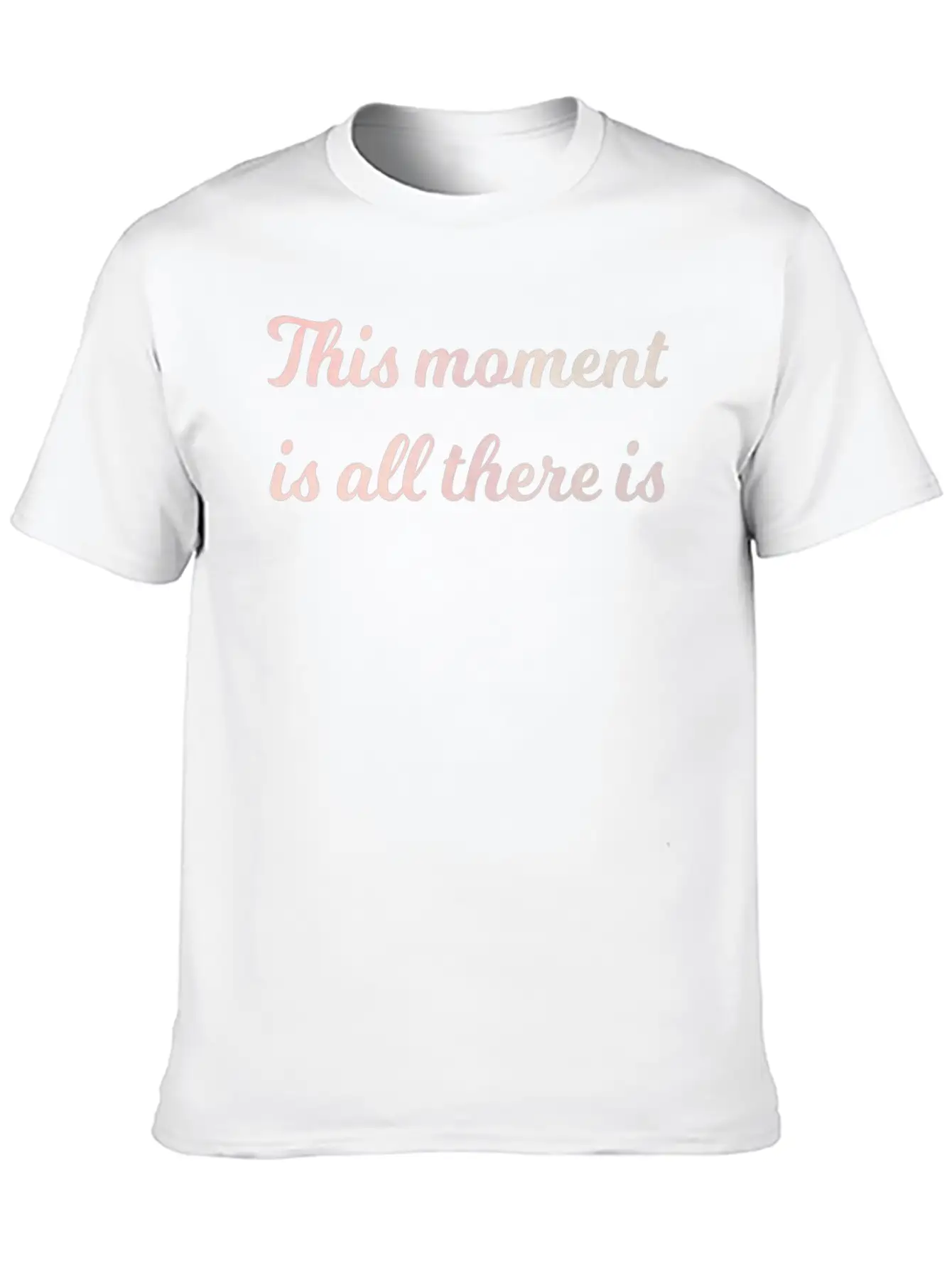 The Moment Is All There Is Mindfulness Spiritual Stylish Everyday T-Shirt – Unisex Basic Cotton Tee