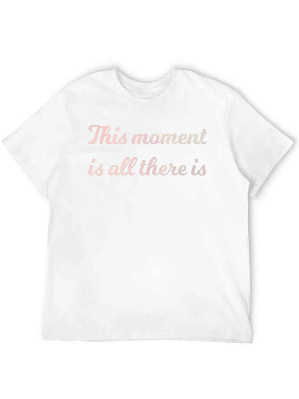 The Moment Is All There Is Mindfulness Spiritual Stylish Everyday T-Shirt – Unisex Basic Cotton Tee