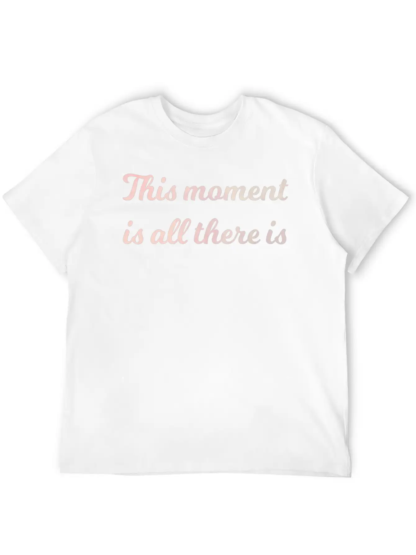 The Moment Is All There Is Mindfulness Spiritual Stylish Everyday T-Shirt – Unisex Basic Cotton Tee