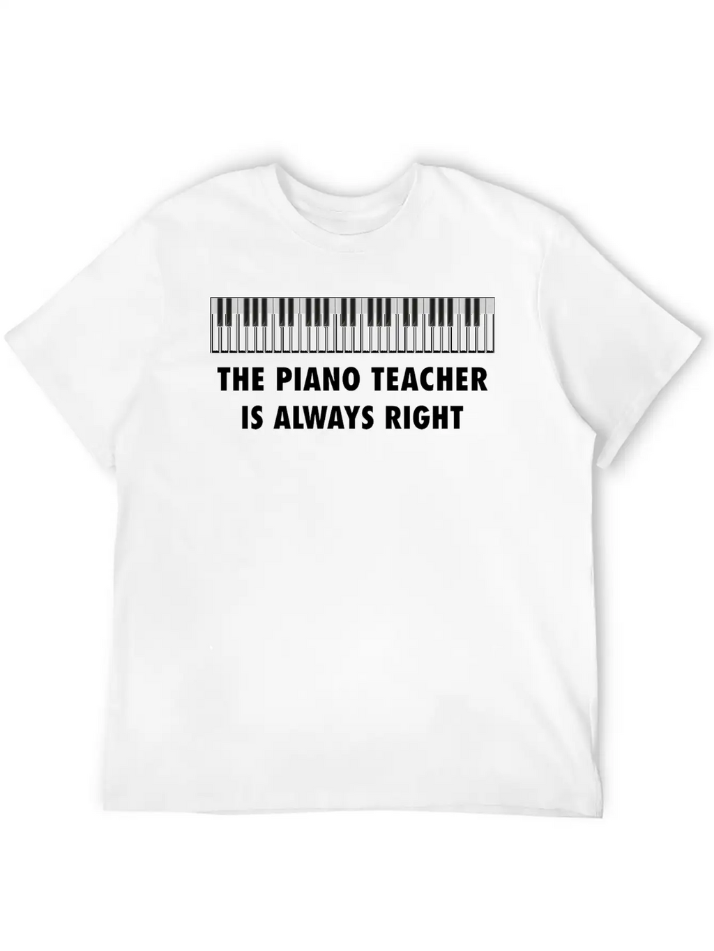 The Piano Teacher Is Always Right Keyboard Player Unisex Casual T-Shirt – Clean Design For Daily Comfort