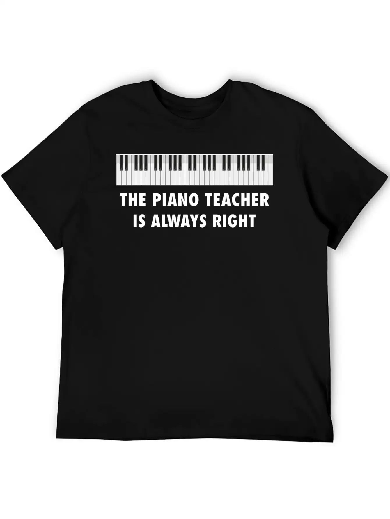 The Piano Teacher Is Always Right Keyboard Player Unisex Casual T-Shirt – Clean Design For Daily Comfort