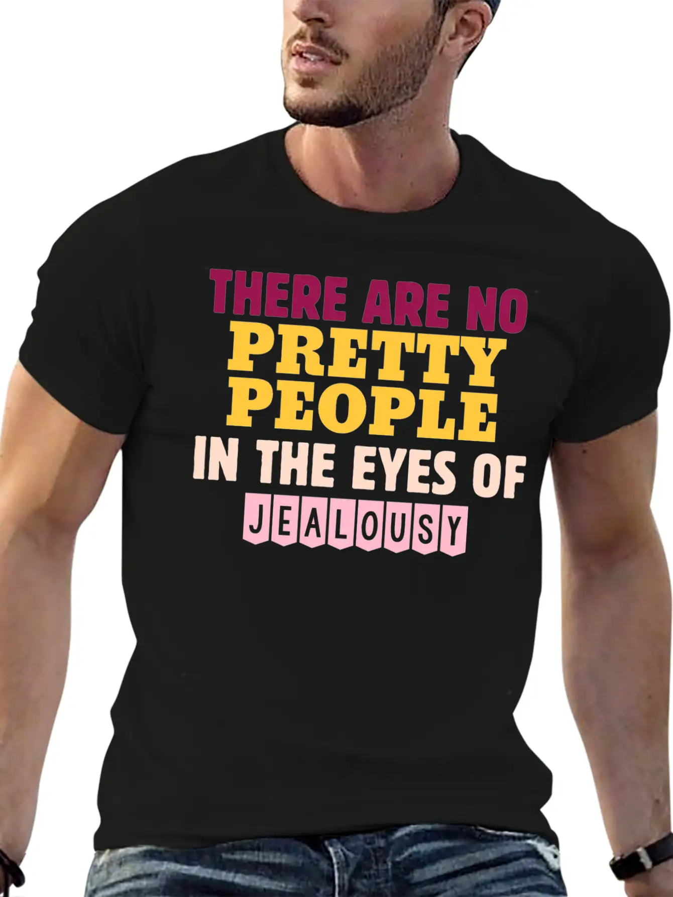 There Are No Pretty People In The Eyes Of Jealousy Unisex Casual T-Shirt – Clean Design For Daily Comfort