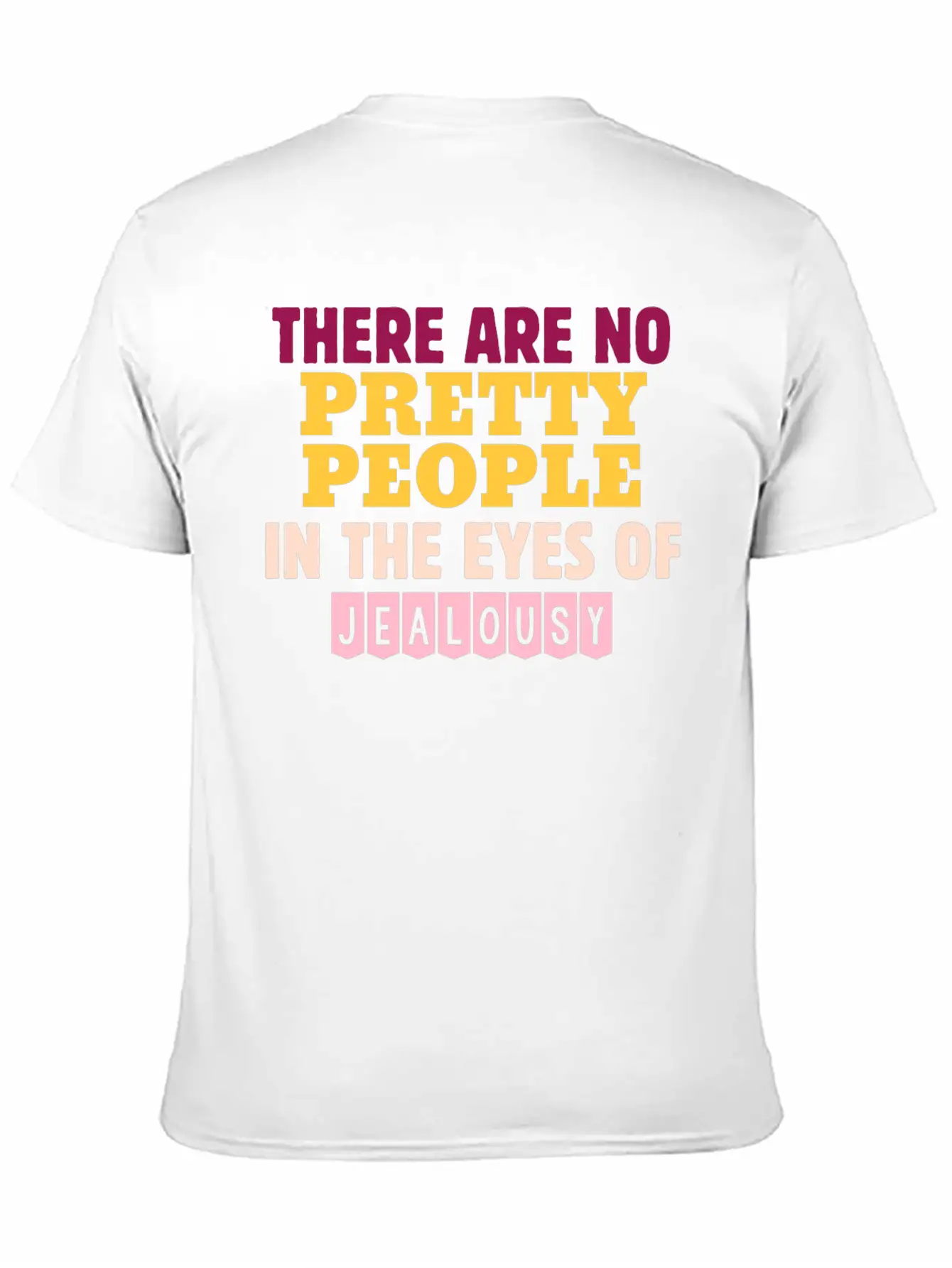 There Are No Pretty People In The Eyes Of Jealousy Unisex Casual T-Shirt – Clean Design For Daily Comfort