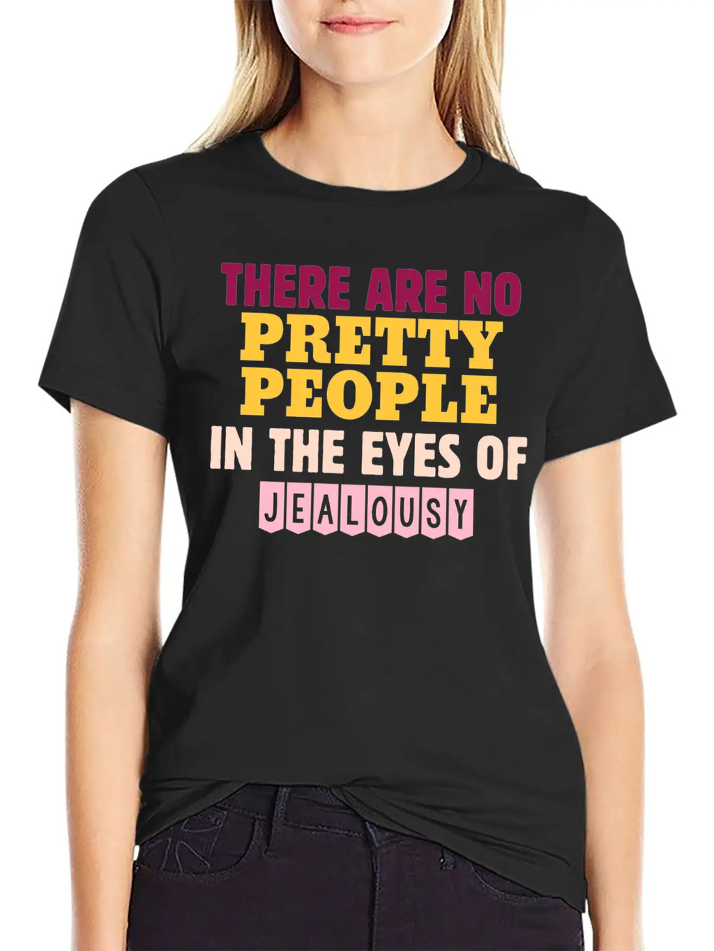 There Are No Pretty People In The Eyes Of Jealousy Unisex Casual T-Shirt – Clean Design For Daily Comfort