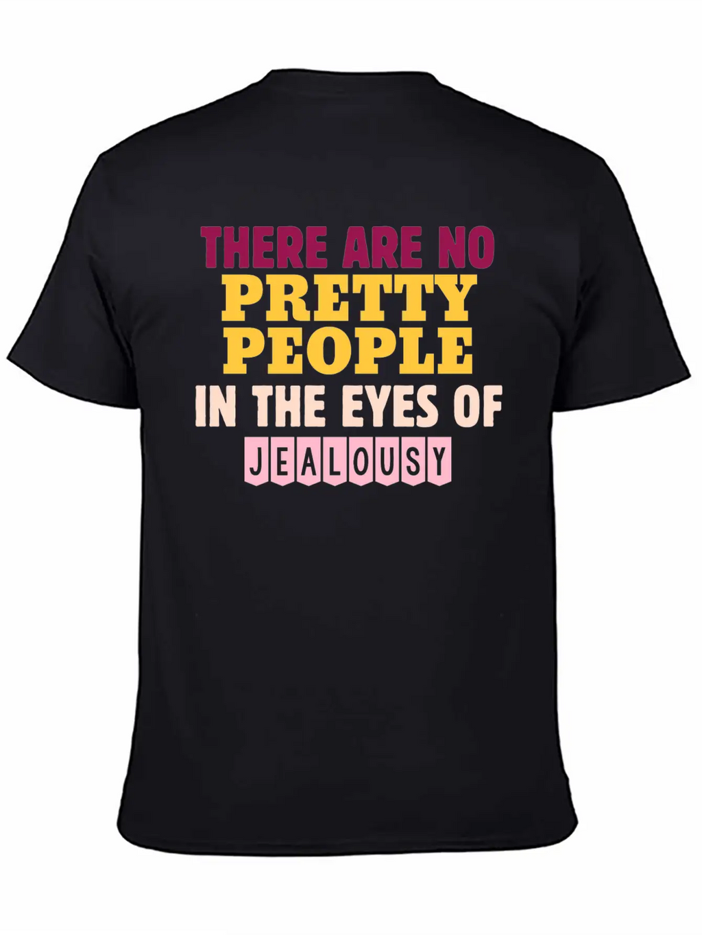 There Are No Pretty People In The Eyes Of Jealousy Unisex Casual T-Shirt – Clean Design For Daily Comfort