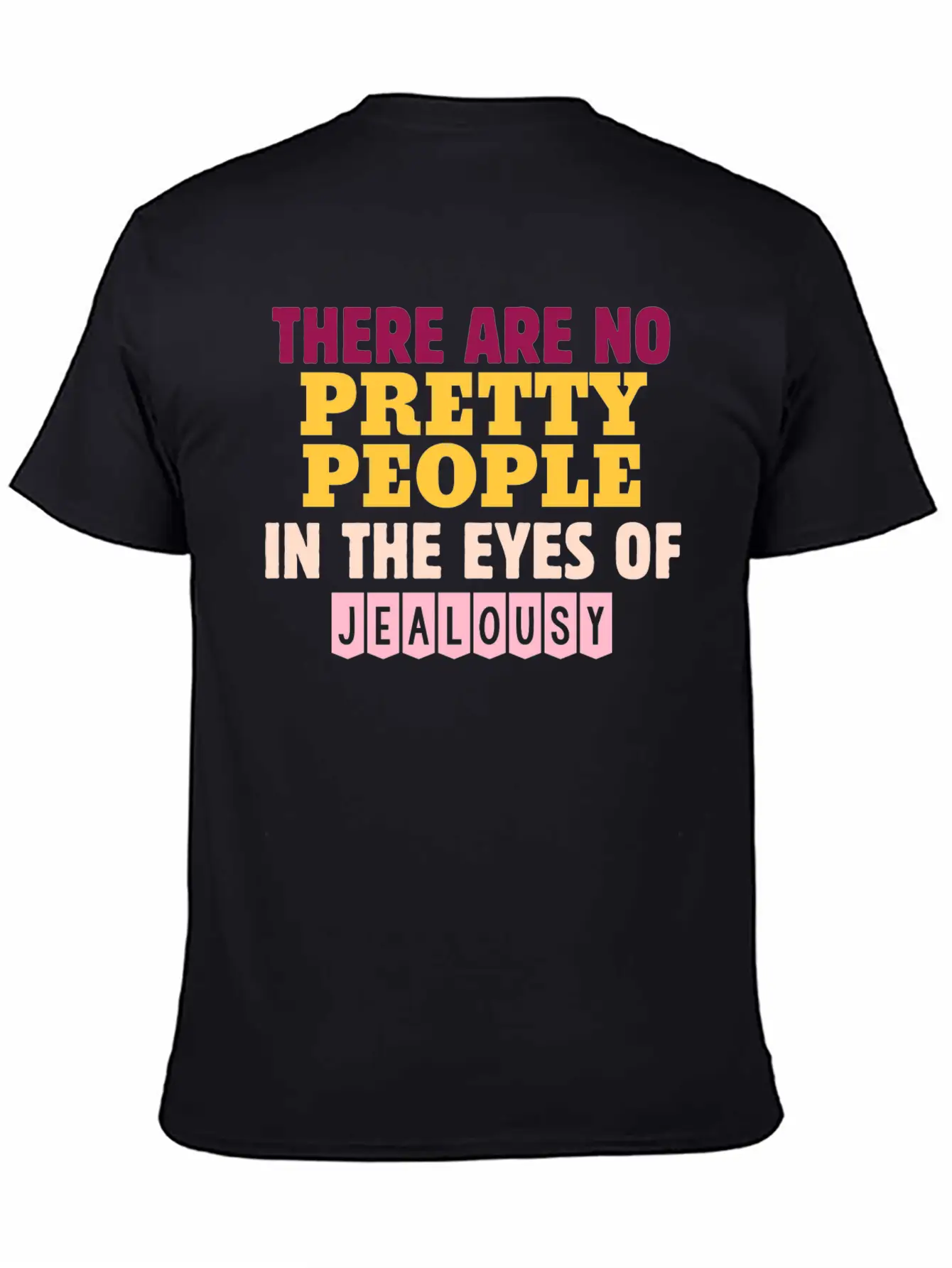 There Are No Pretty People In The Eyes Of Jealousy Unisex Casual T-Shirt – Clean Design For Daily Comfort