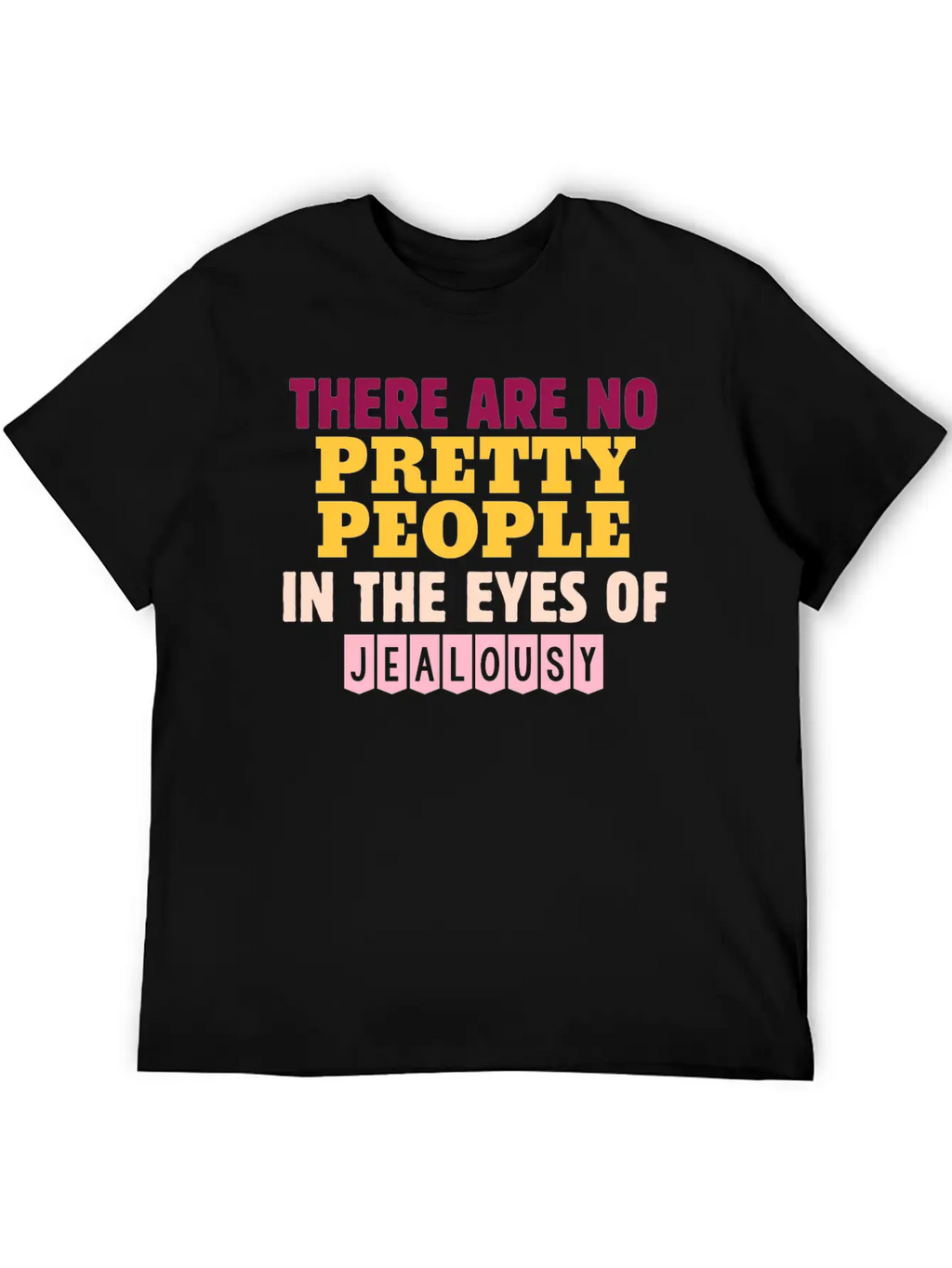There Are No Pretty People In The Eyes Of Jealousy Unisex Casual T-Shirt – Clean Design For Daily Comfort