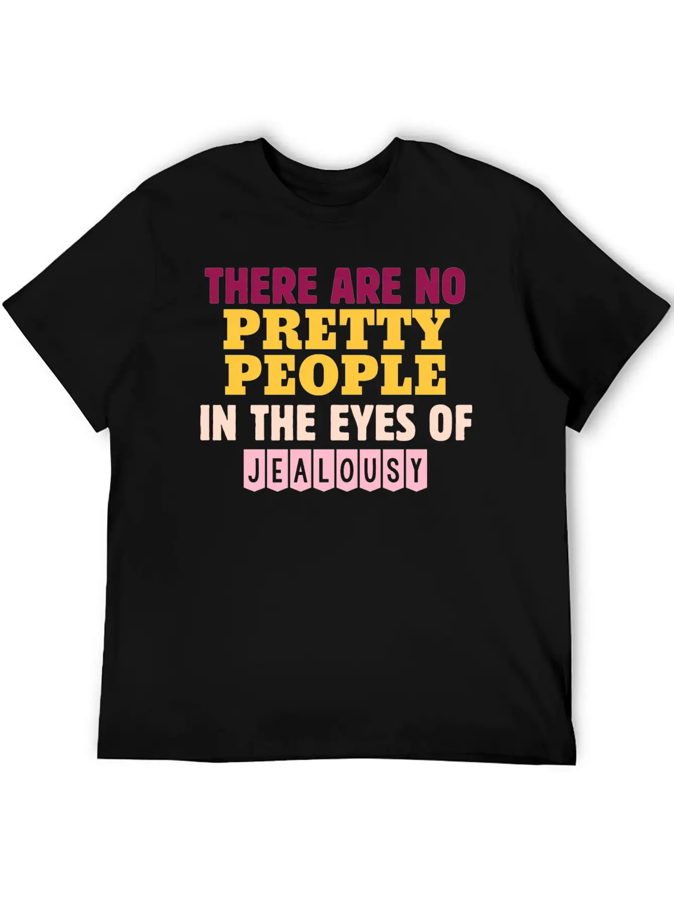 There Are No Pretty People In The Eyes Of Jealousy Unisex Casual T-Shirt – Clean Design For Daily Comfort