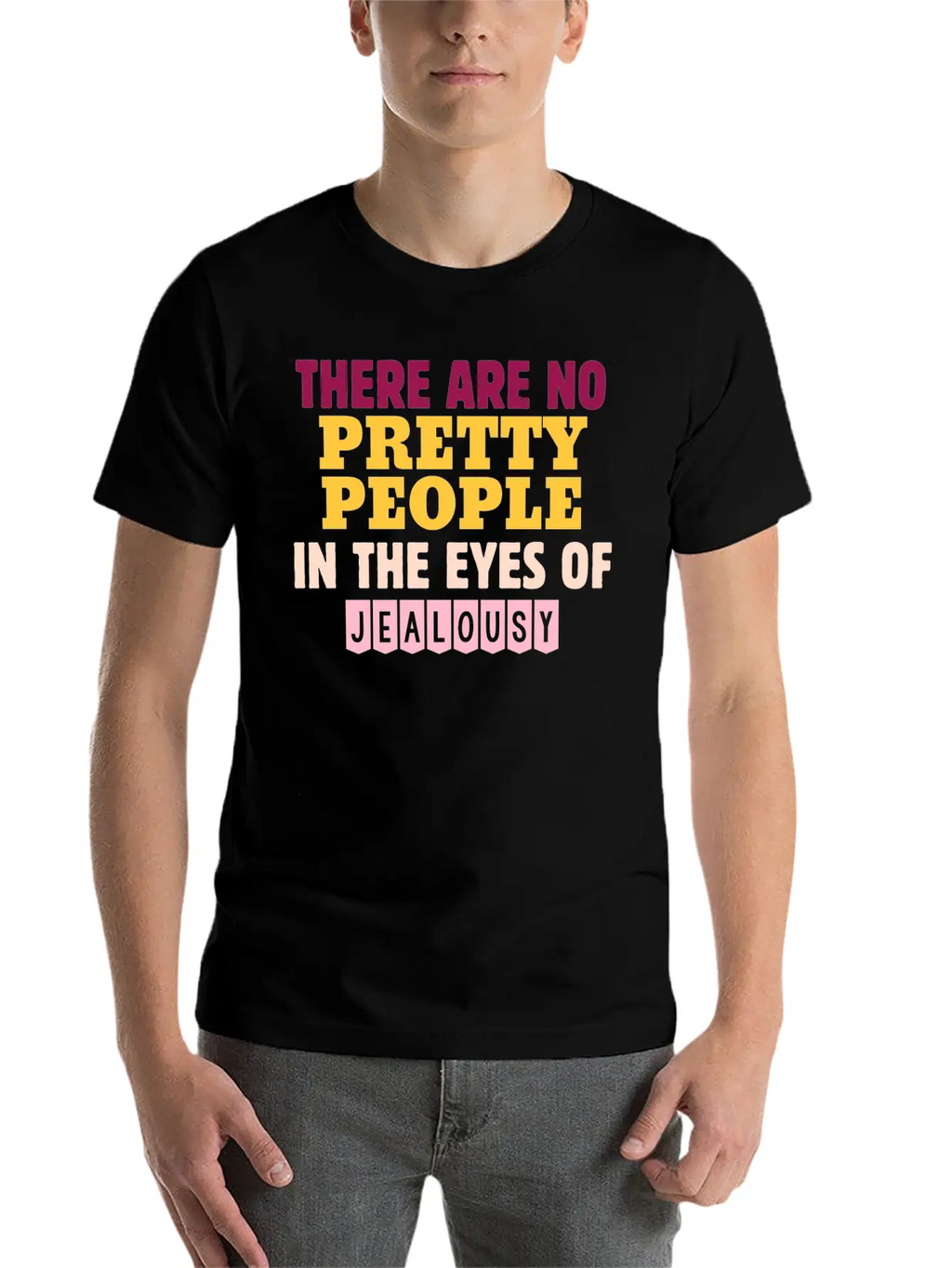 There Are No Pretty People In The Eyes Of Jealousy Unisex Casual T-Shirt – Clean Design For Daily Comfort