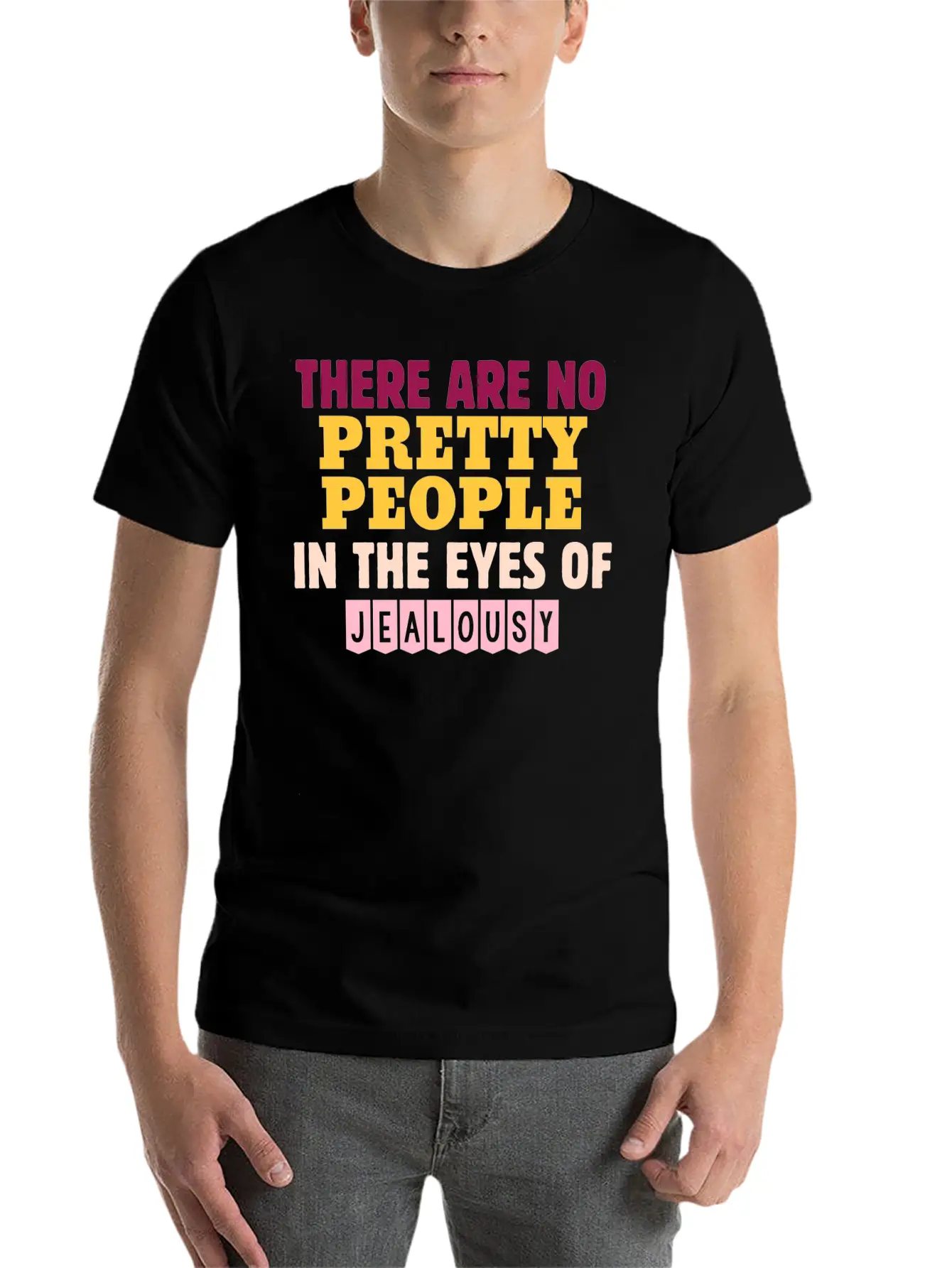 There Are No Pretty People In The Eyes Of Jealousy Unisex Casual T-Shirt – Clean Design For Daily Comfort