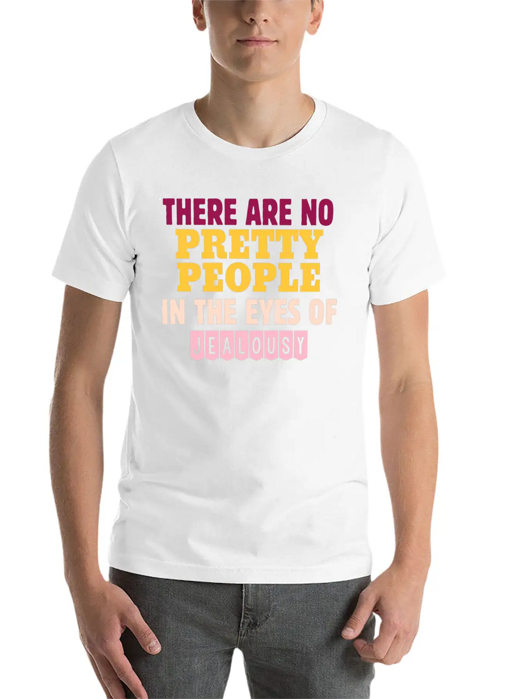 There Are No Pretty People In The Eyes Of Jealousy Unisex Casual T-Shirt – Clean Design For Daily Comfort
