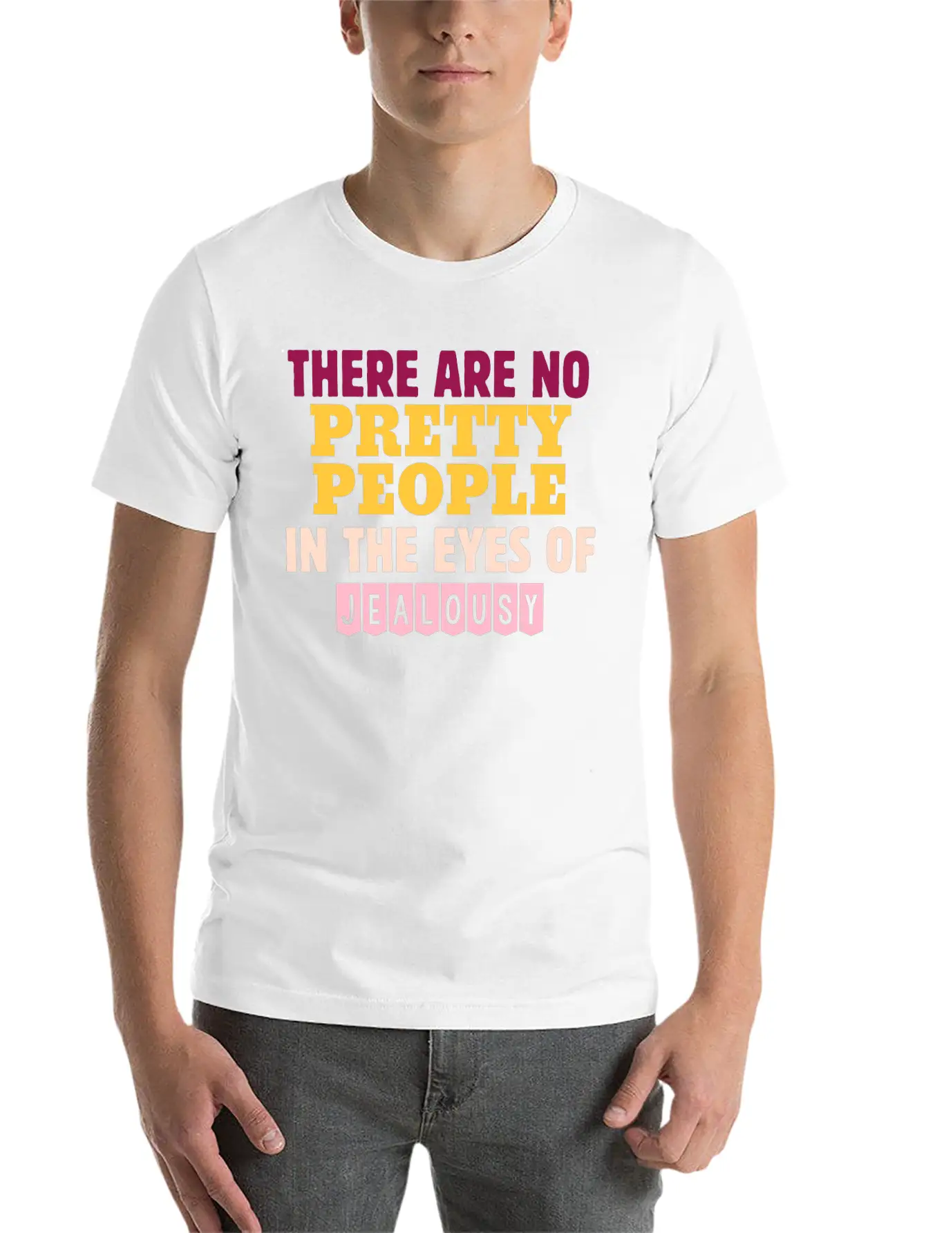 There Are No Pretty People In The Eyes Of Jealousy Unisex Casual T-Shirt – Clean Design For Daily Comfort