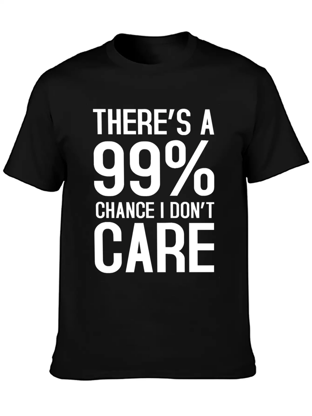 There Is A 99% Chance I Don't Care Unisex Short Sleeve Soft Cotton T-Shirt – Casual Everyday Wear