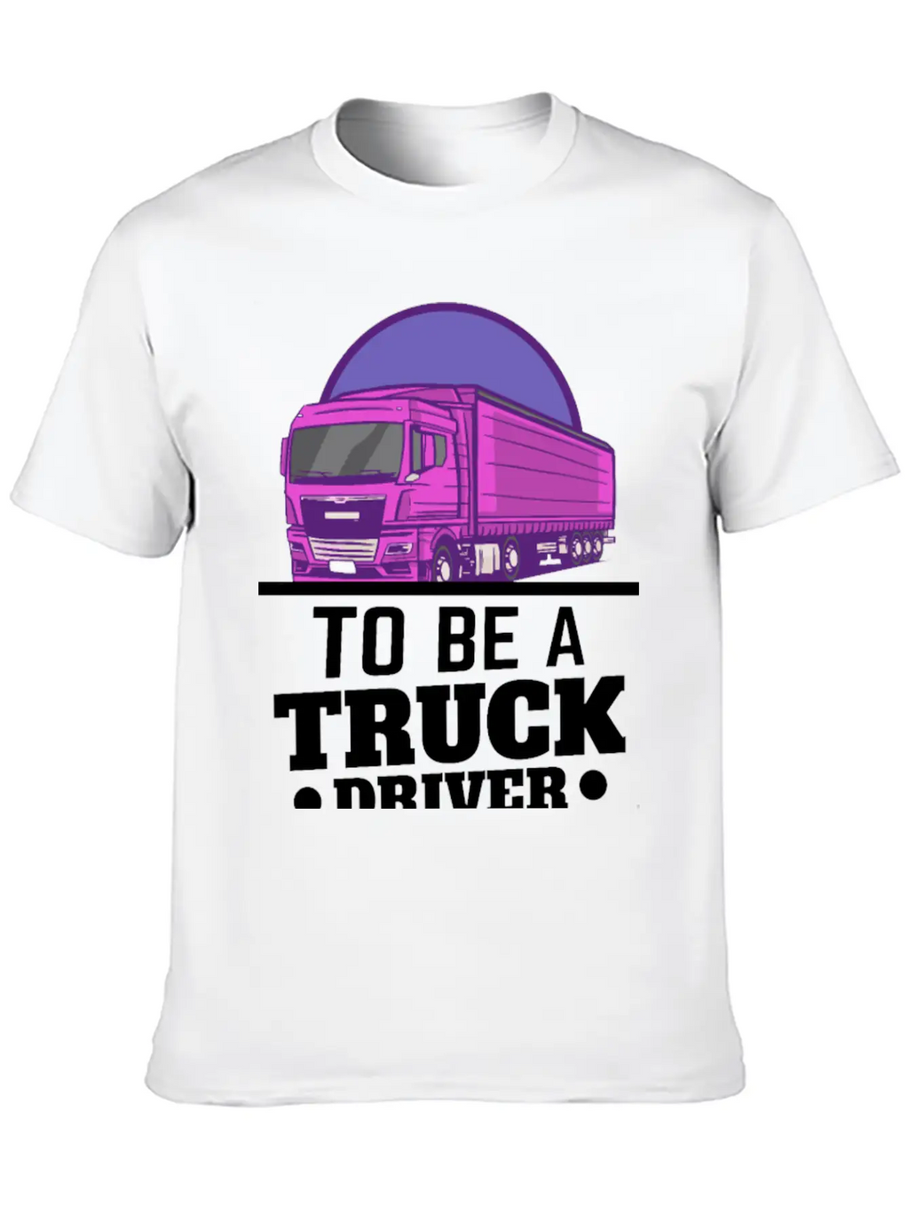 To Be A Truck Driver Is My Life Unisex Short Sleeve Soft Cotton T-Shirt – Casual Everyday Wear