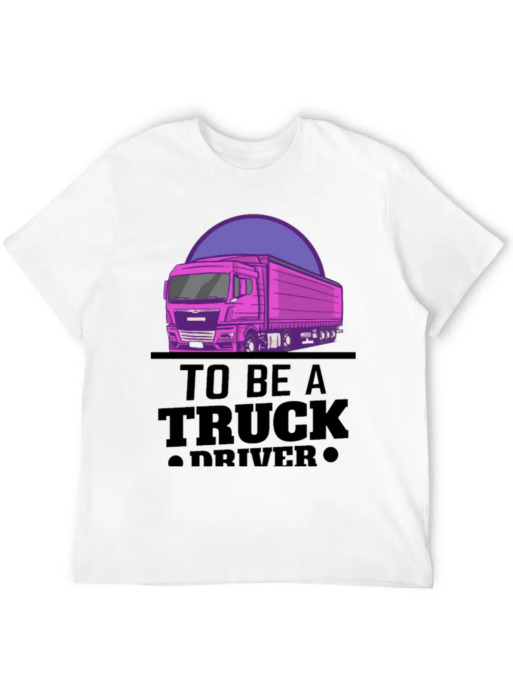 To Be A Truck Driver Is My Life Unisex Short Sleeve Soft Cotton T-Shirt – Casual Everyday Wear