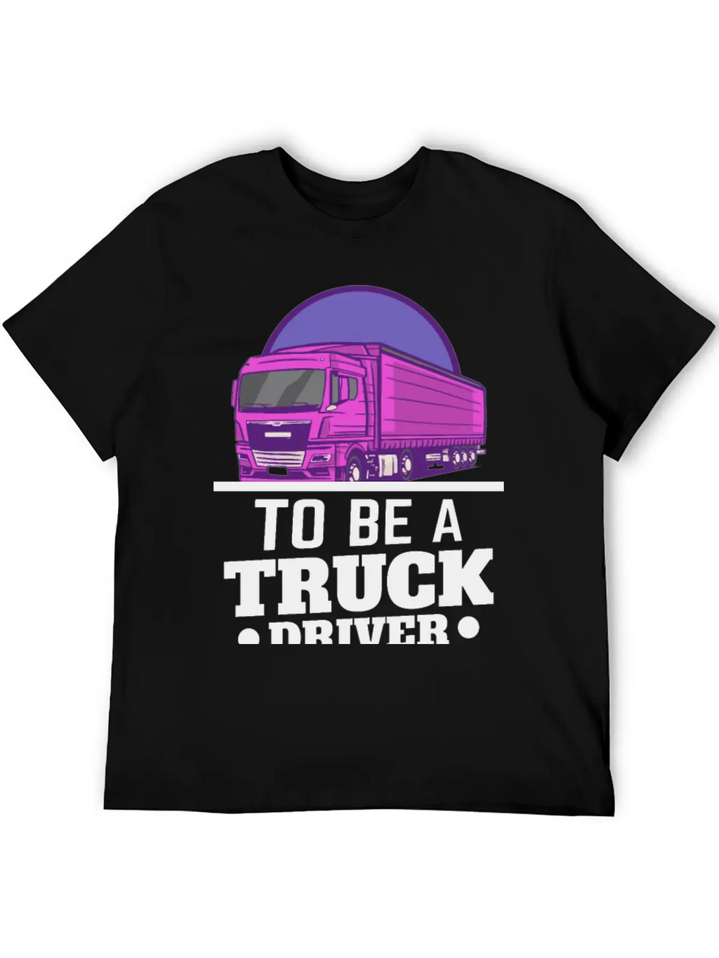 To Be A Truck Driver Is My Life Unisex Short Sleeve Soft Cotton T-Shirt – Casual Everyday Wear