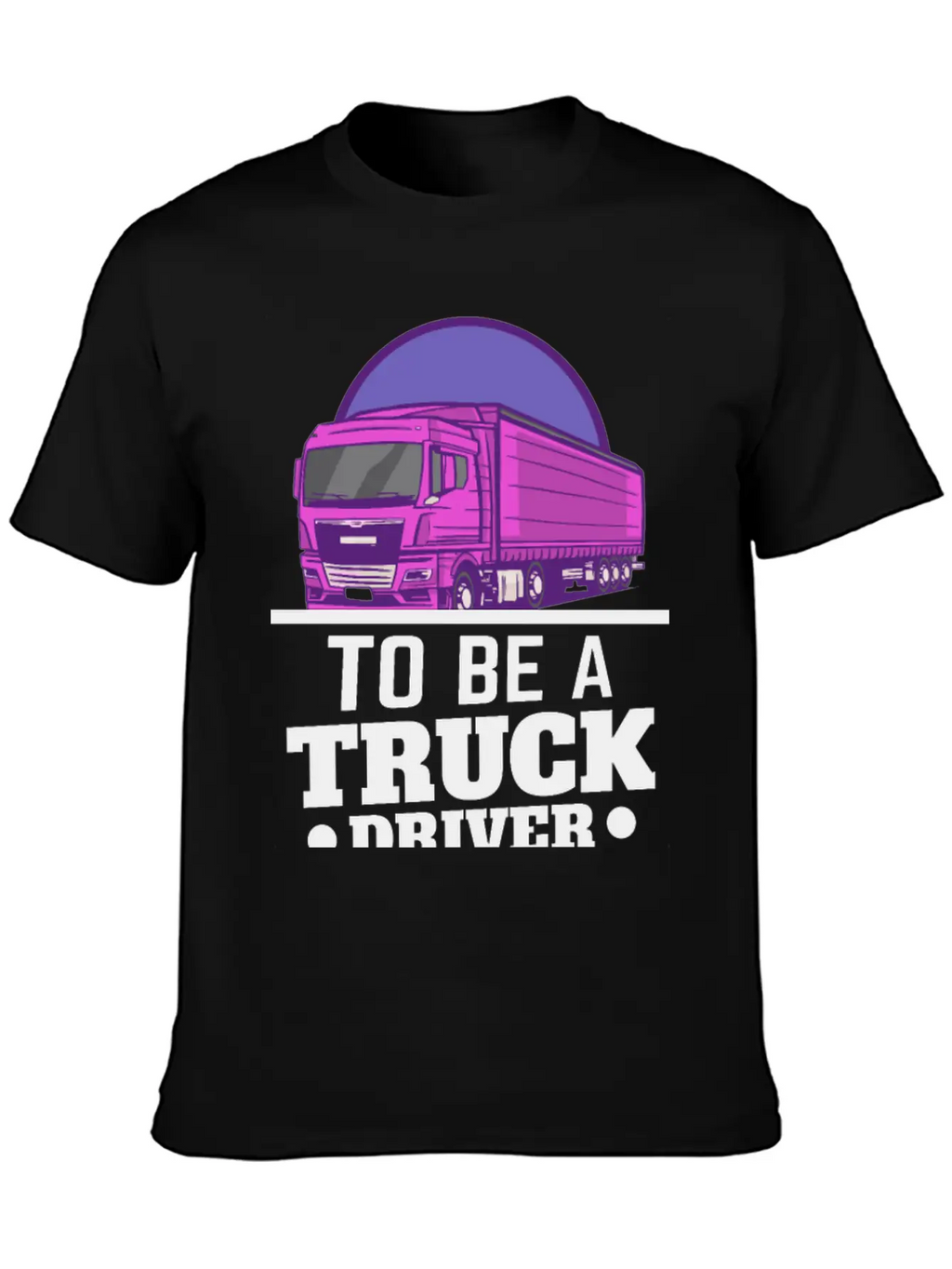 To Be A Truck Driver Is My Life Unisex Short Sleeve Soft Cotton T-Shirt – Casual Everyday Wear