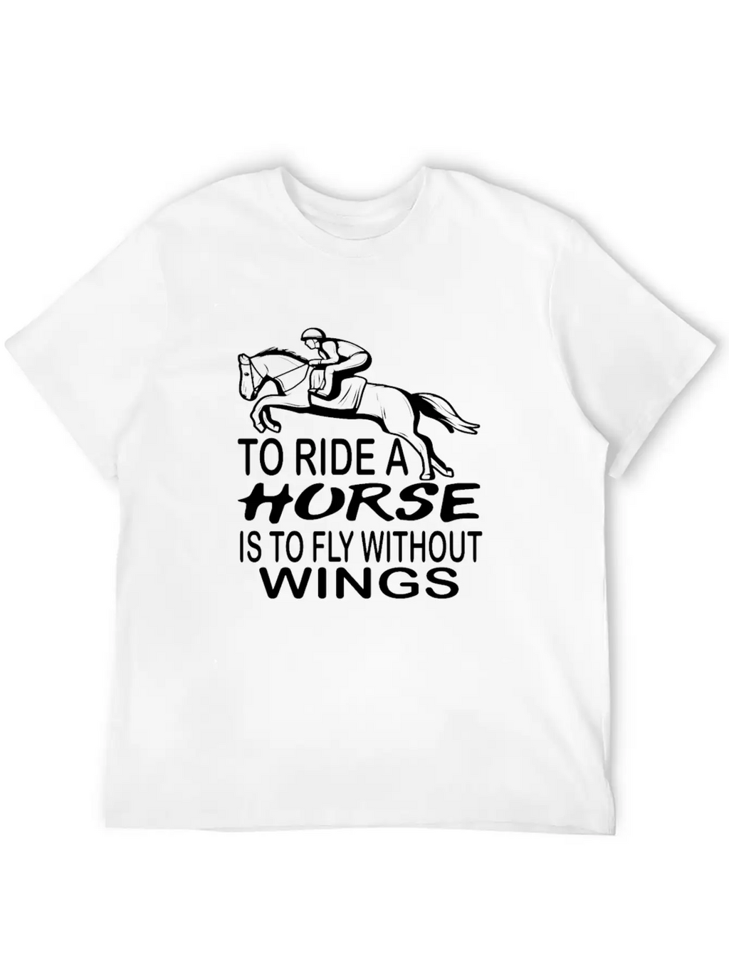 To Ride A Horse Is To Fly Without Wings Horseback Unisex Short Sleeve Soft Cotton T-Shirt – Casual Everyday Wear