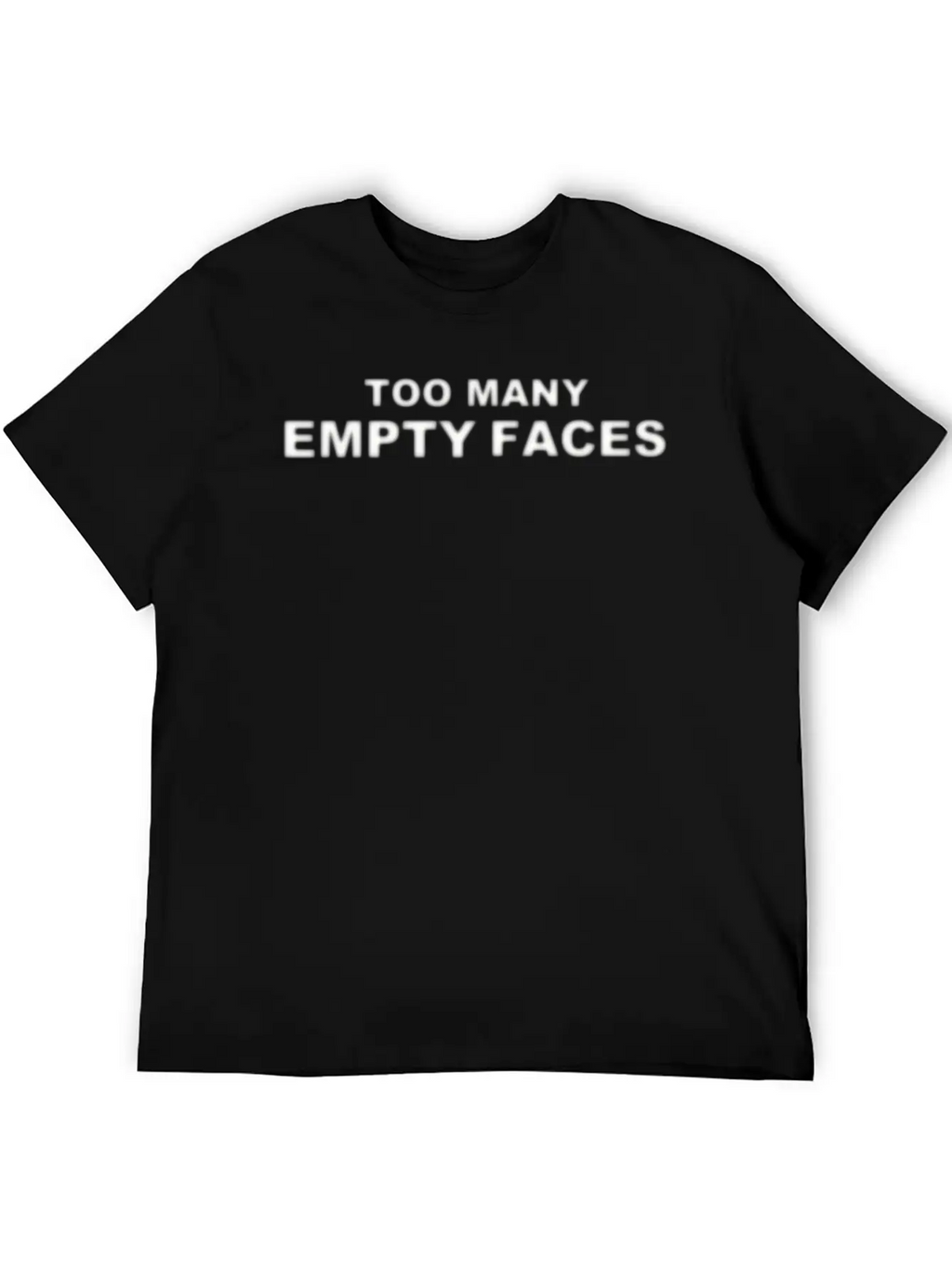 TOO MANY EMPTY FACES SLOGAN WHITE Unisex Casual T-Shirt – Clean Design For Daily Comfort