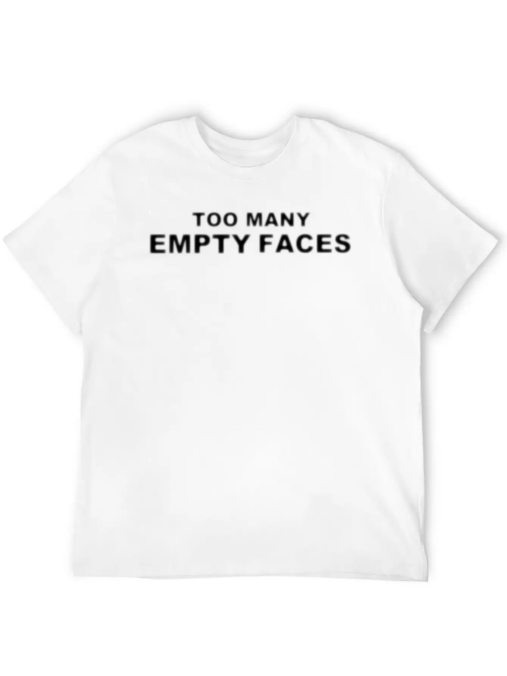 TOO MANY EMPTY FACES SLOGAN WHITE Unisex Casual T-Shirt – Clean Design For Daily Comfort