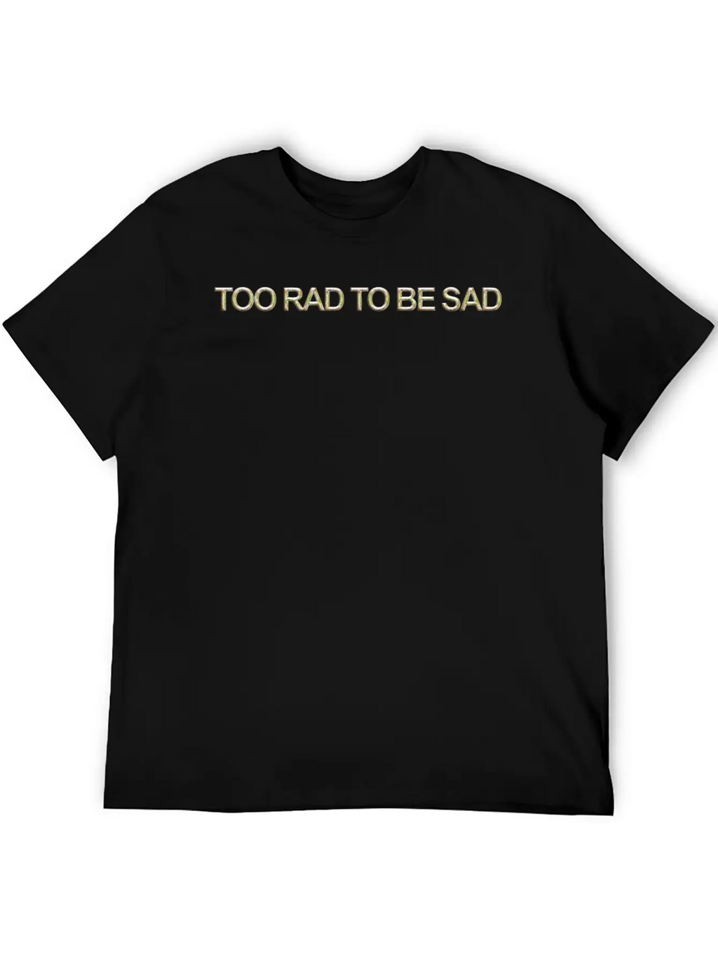 Too Rad To Be Sad Unisex Casual T-Shirt – Clean Design For Daily Comfort