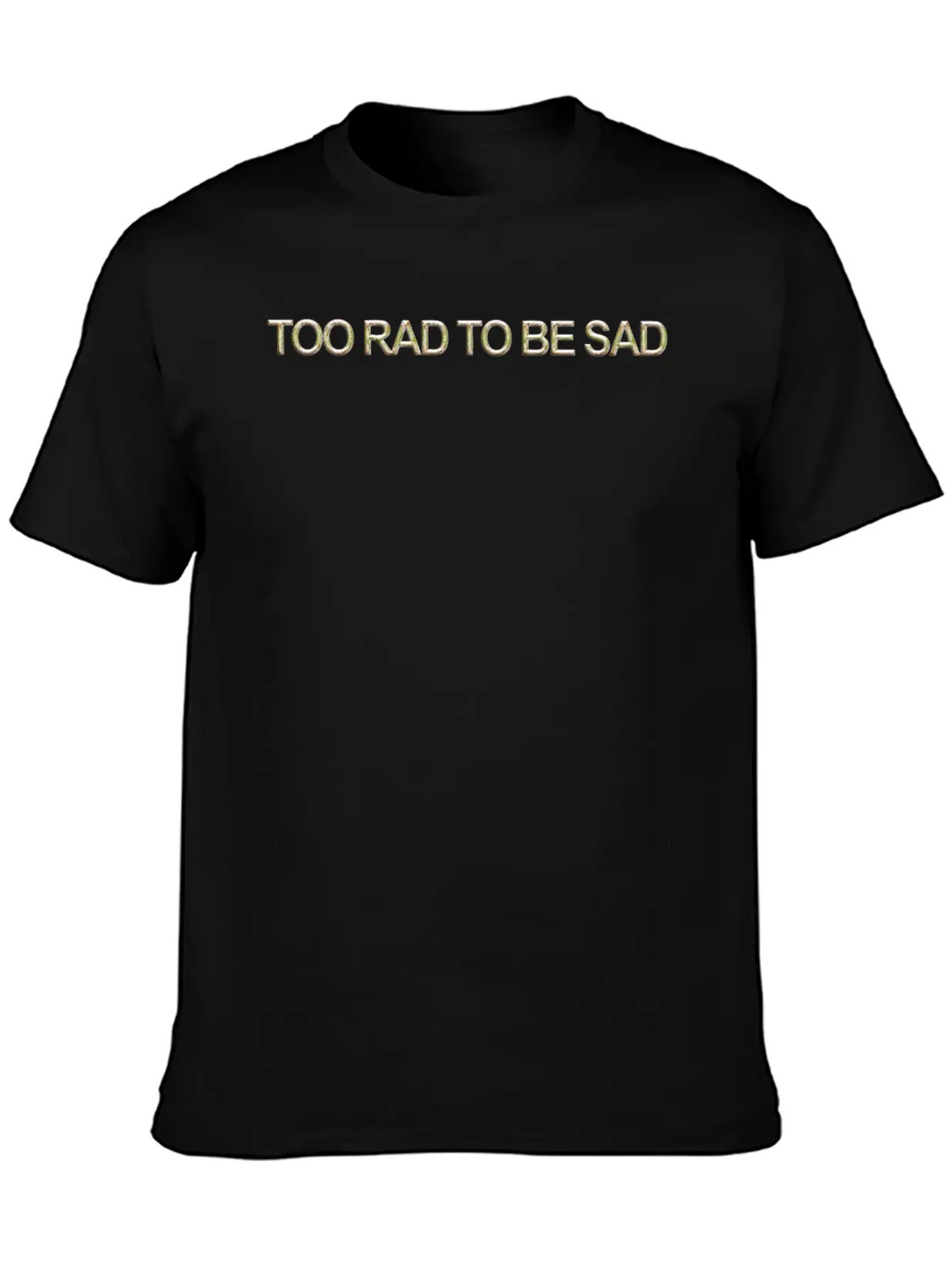 Too Rad To Be Sad Unisex Casual T-Shirt – Clean Design For Daily Comfort