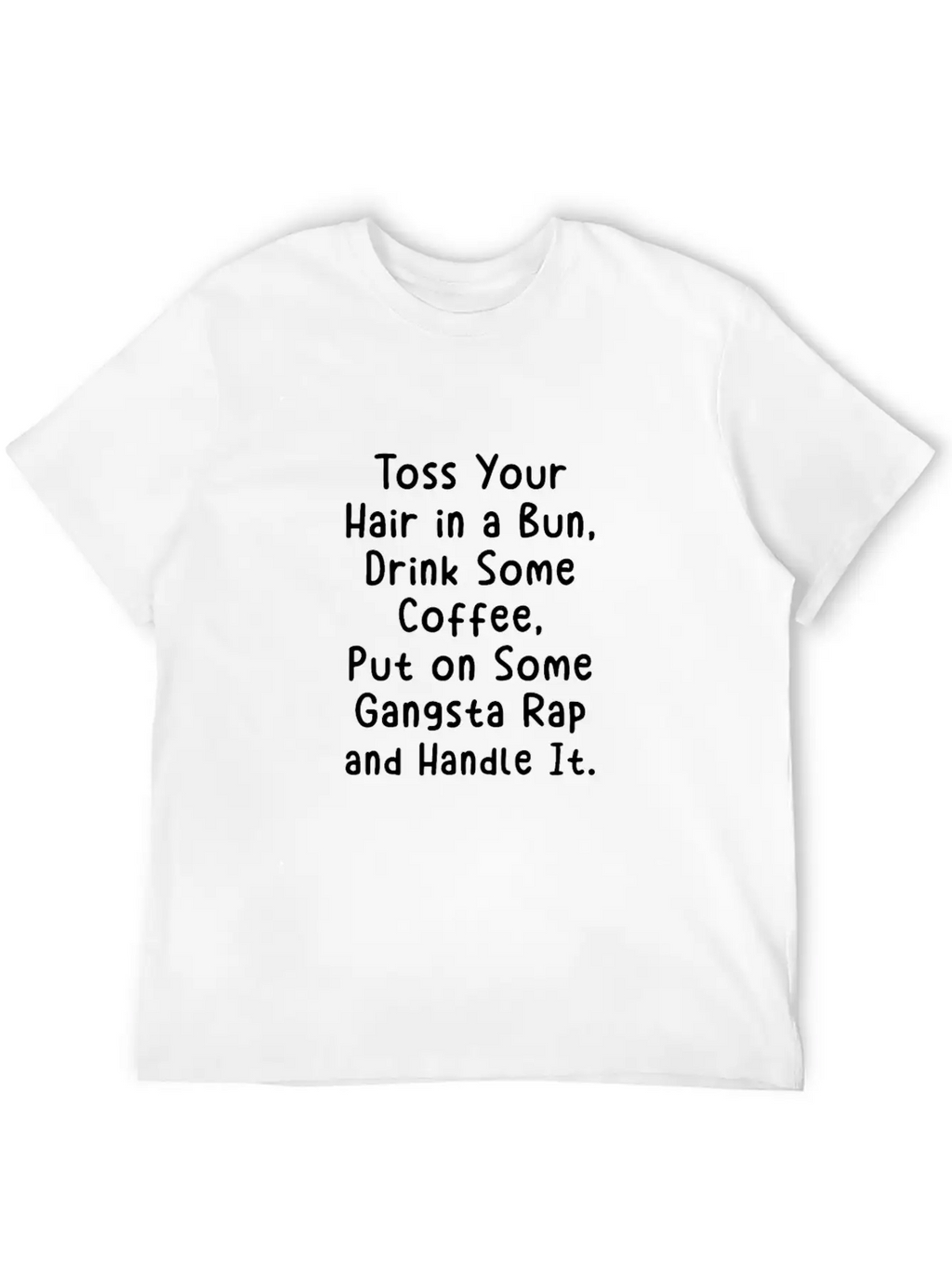 Toss Your Hair In A Bun Drink Coffee Gangsta Rap Stylish Everyday T-Shirt – Unisex Basic Cotton Tee