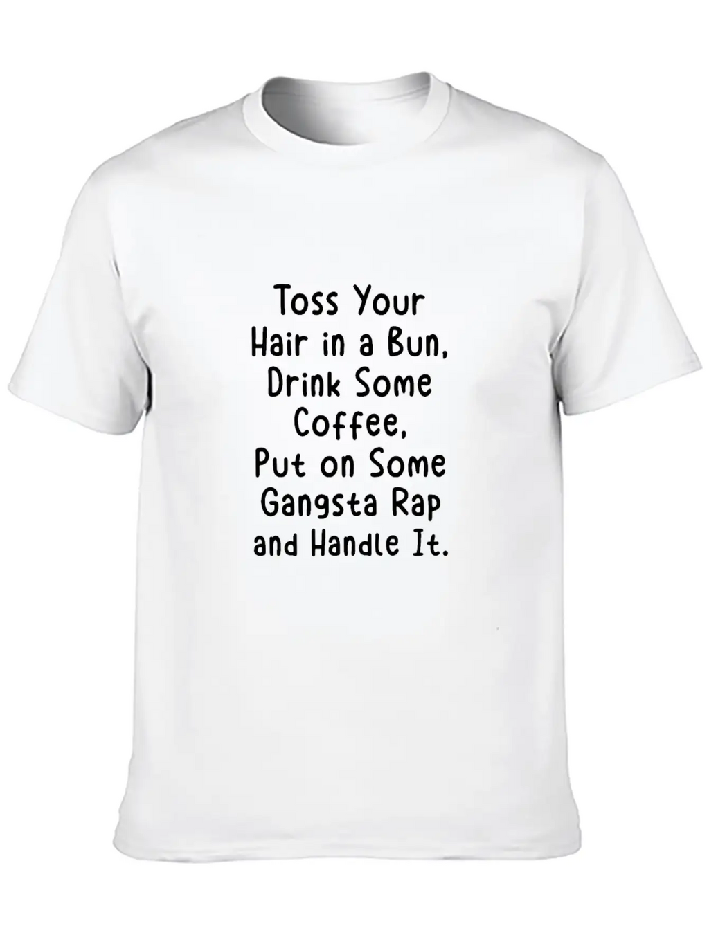 Toss Your Hair In A Bun Drink Coffee Gangsta Rap Stylish Everyday T-Shirt – Unisex Basic Cotton Tee