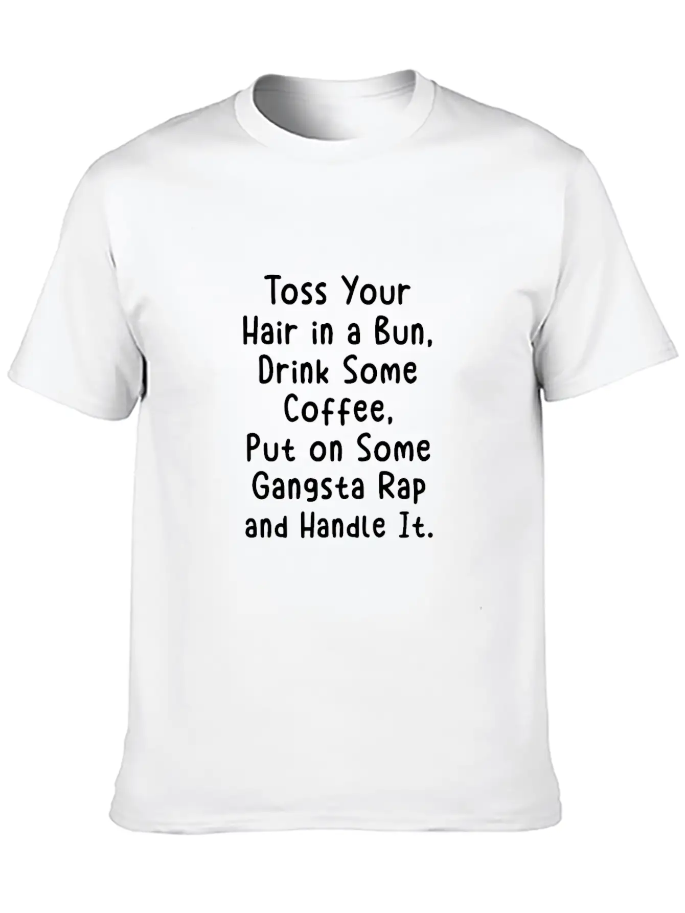 Toss Your Hair In A Bun Drink Coffee Gangsta Rap Stylish Everyday T-Shirt – Unisex Basic Cotton Tee