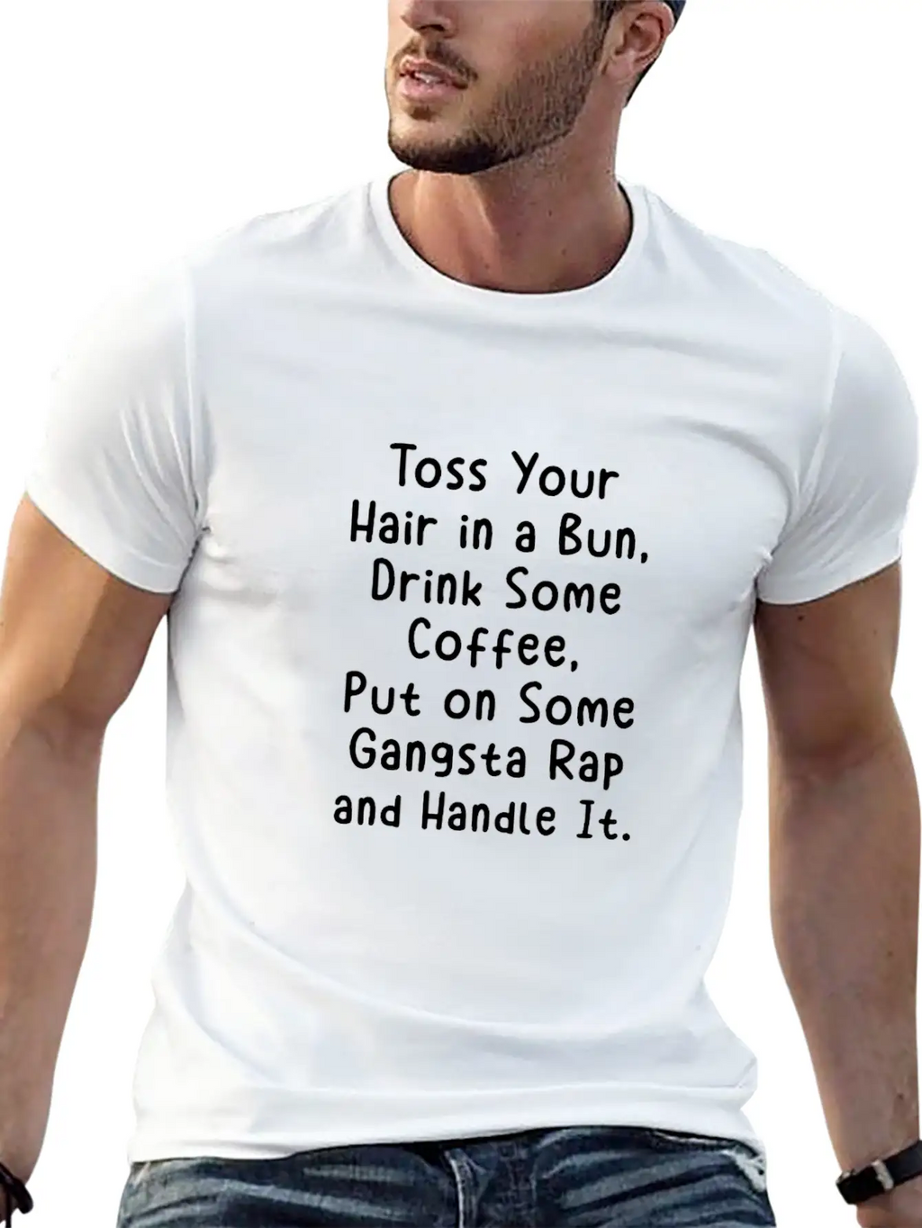 Toss Your Hair In A Bun Drink Coffee Gangsta Rap Stylish Everyday T-Shirt – Unisex Basic Cotton Tee