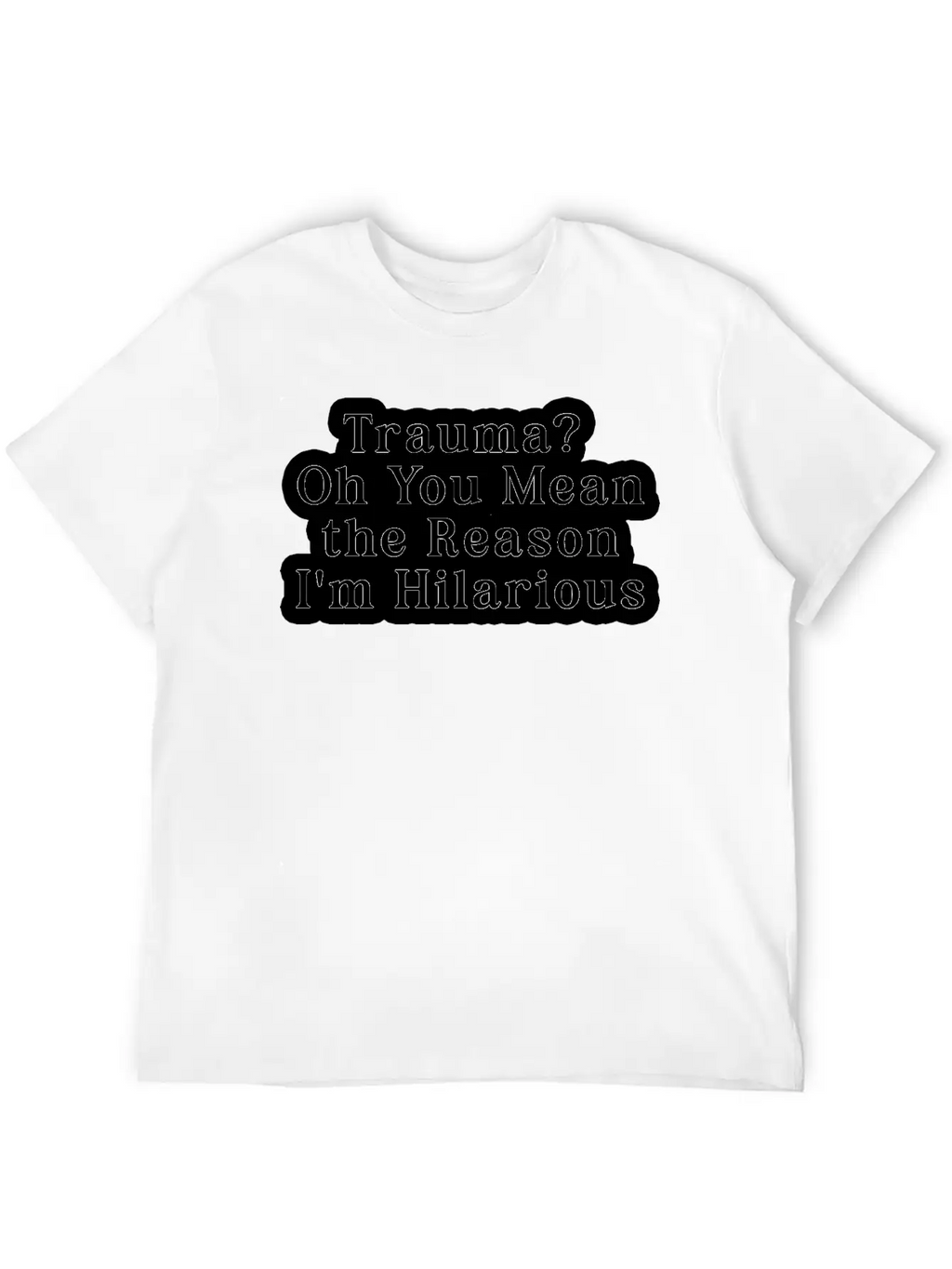 Trauma Oh You Mean The Reason I M Hilarious Classic Fit Graphic Tee For Daily Comfort – Unisex Cotton Shirt