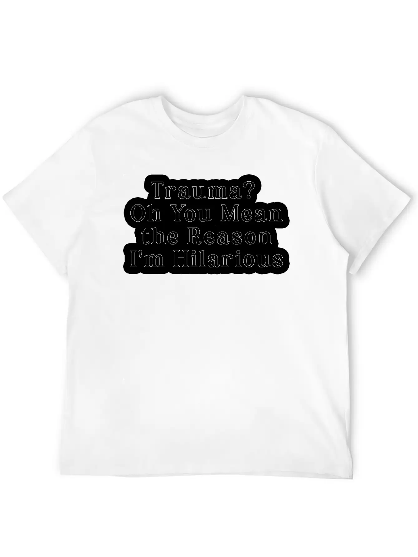 Trauma Oh You Mean The Reason I M Hilarious Classic Fit Graphic Tee For Daily Comfort – Unisex Cotton Shirt