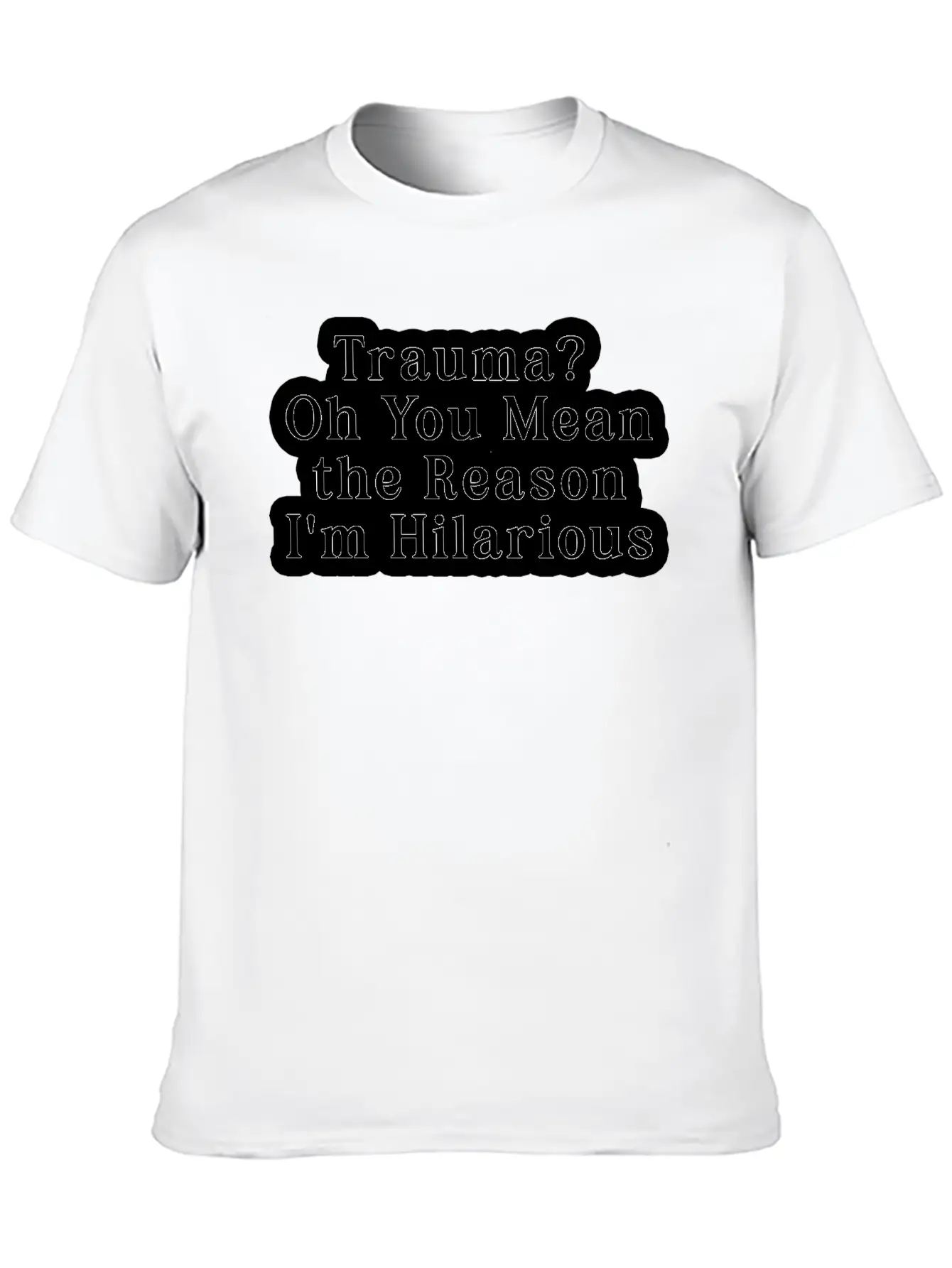 Trauma Oh You Mean The Reason I M Hilarious Classic Fit Graphic Tee For Daily Comfort – Unisex Cotton Shirt
