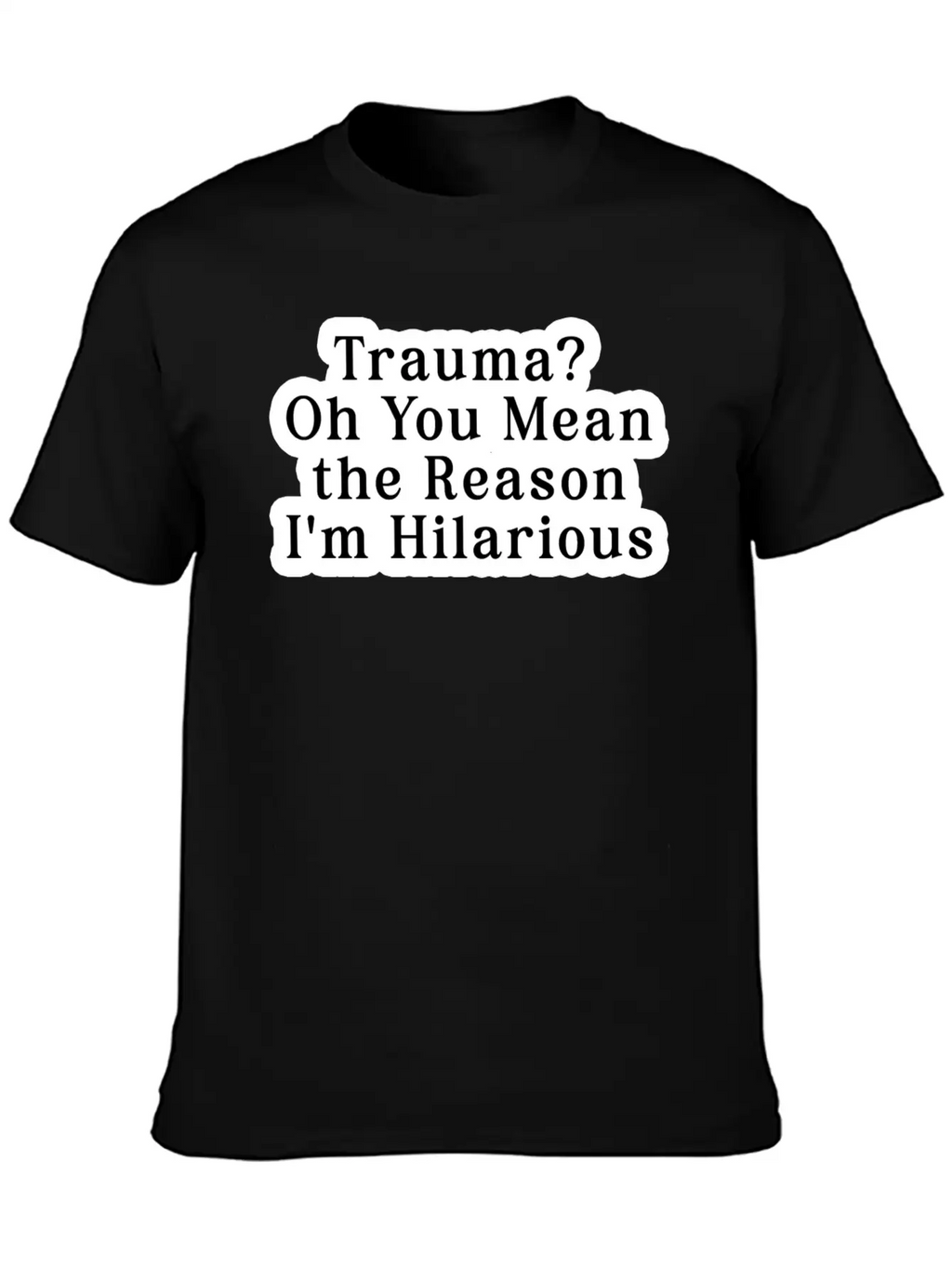 Trauma Oh You Mean The Reason I M Hilarious Classic Fit Graphic Tee For Daily Comfort – Unisex Cotton Shirt