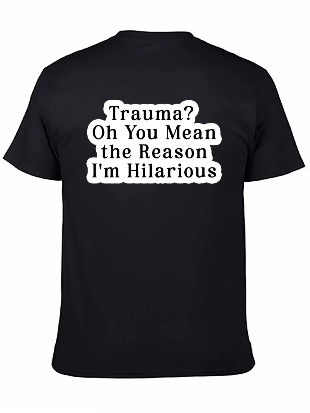 Trauma Oh You Mean The Reason I M Hilarious Classic Fit Graphic Tee For Daily Comfort – Unisex Cotton Shirt