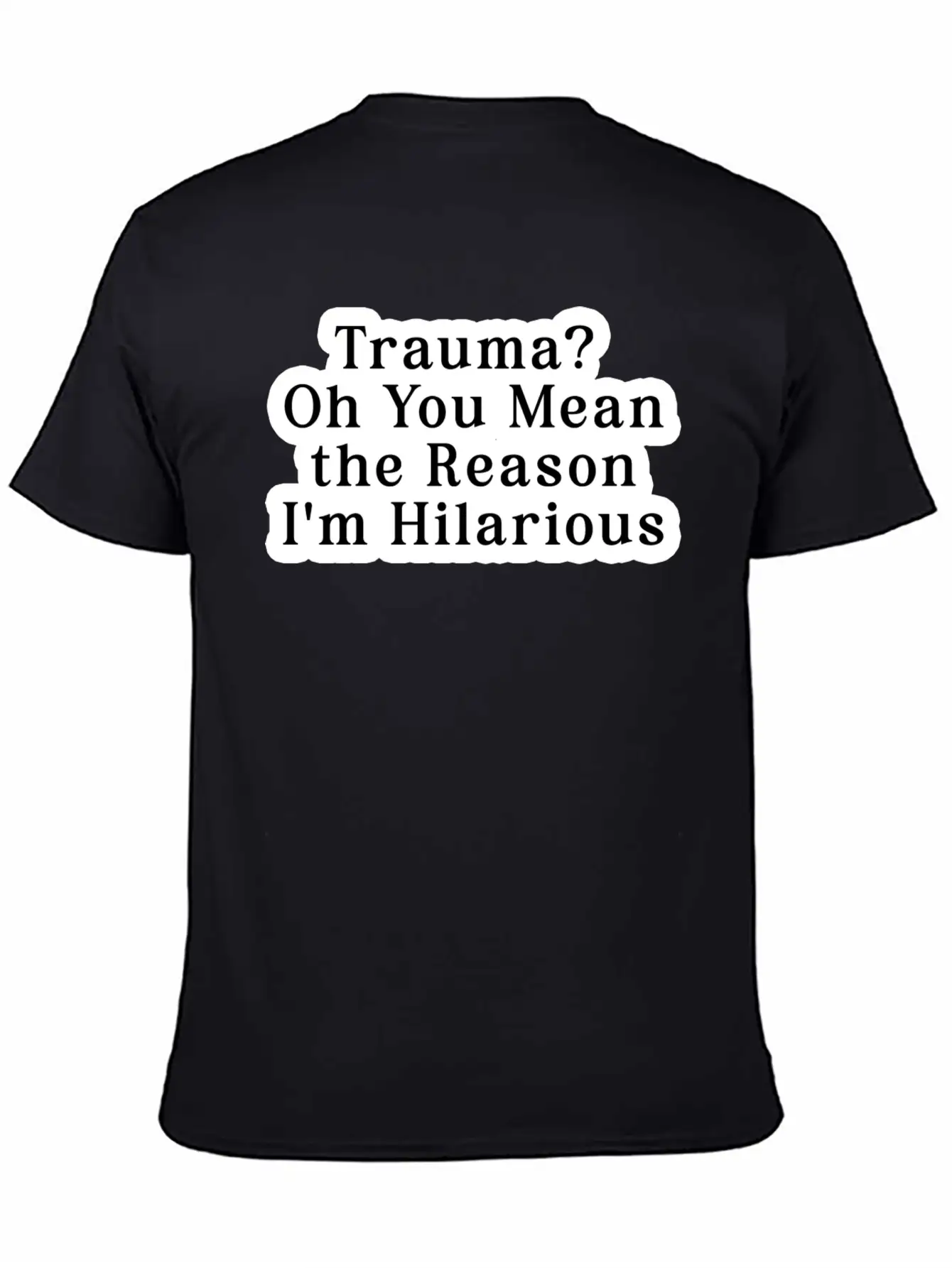 Trauma Oh You Mean The Reason I M Hilarious Classic Fit Graphic Tee For Daily Comfort – Unisex Cotton Shirt