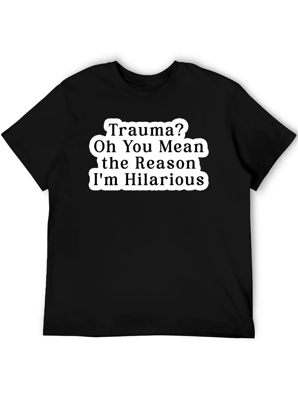 Trauma Oh You Mean The Reason I M Hilarious Classic Fit Graphic Tee For Daily Comfort – Unisex Cotton Shirt