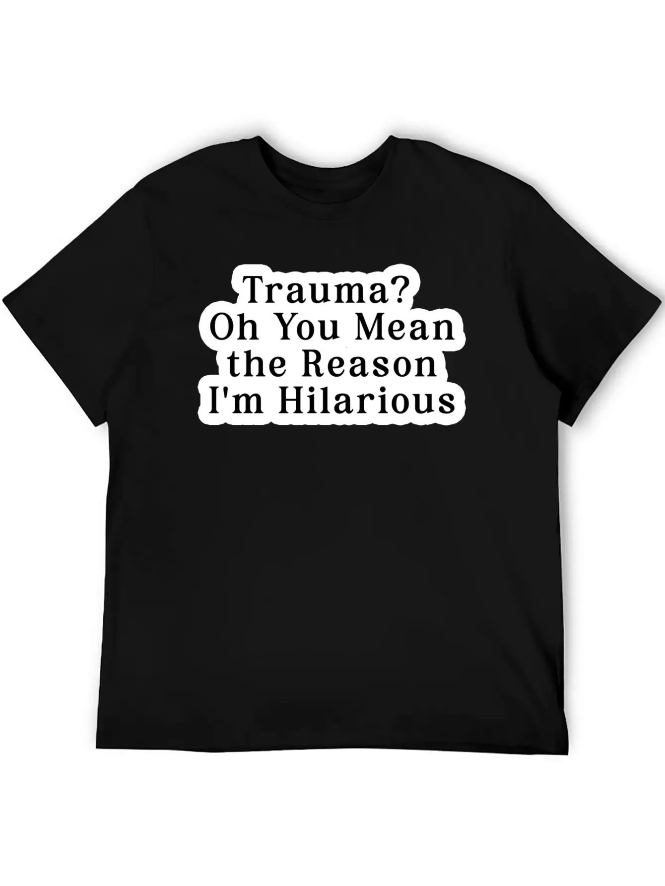 Trauma Oh You Mean The Reason I M Hilarious Classic Fit Graphic Tee For Daily Comfort – Unisex Cotton Shirt
