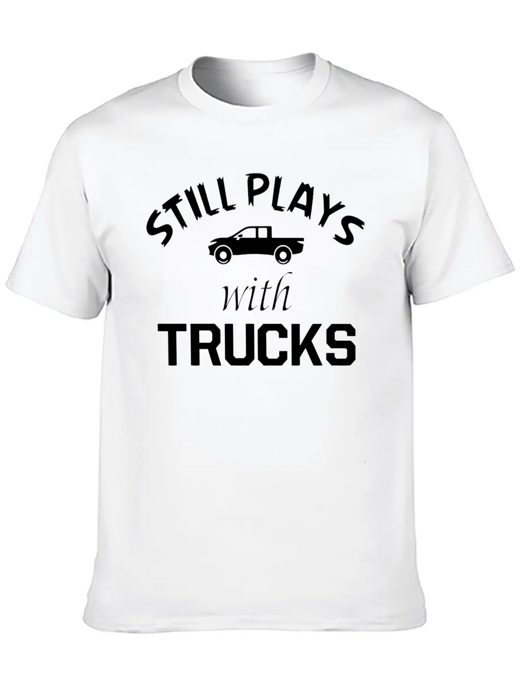 TRUCK - STILL PLAYS WITH TRUCKS Stylish Everyday T-Shirt – Unisex Basic Cotton Tee