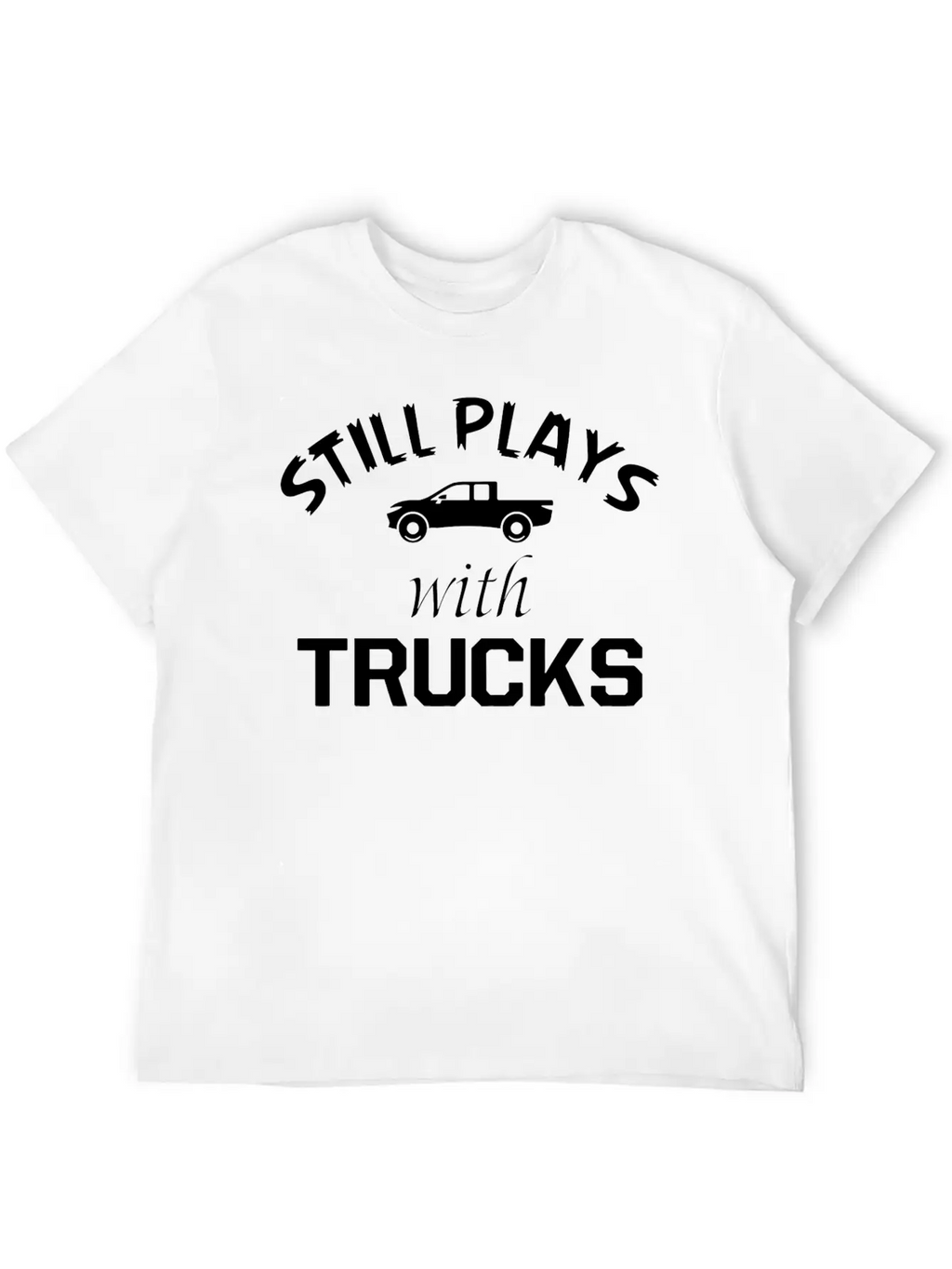 TRUCK - STILL PLAYS WITH TRUCKS Stylish Everyday T-Shirt – Unisex Basic Cotton Tee