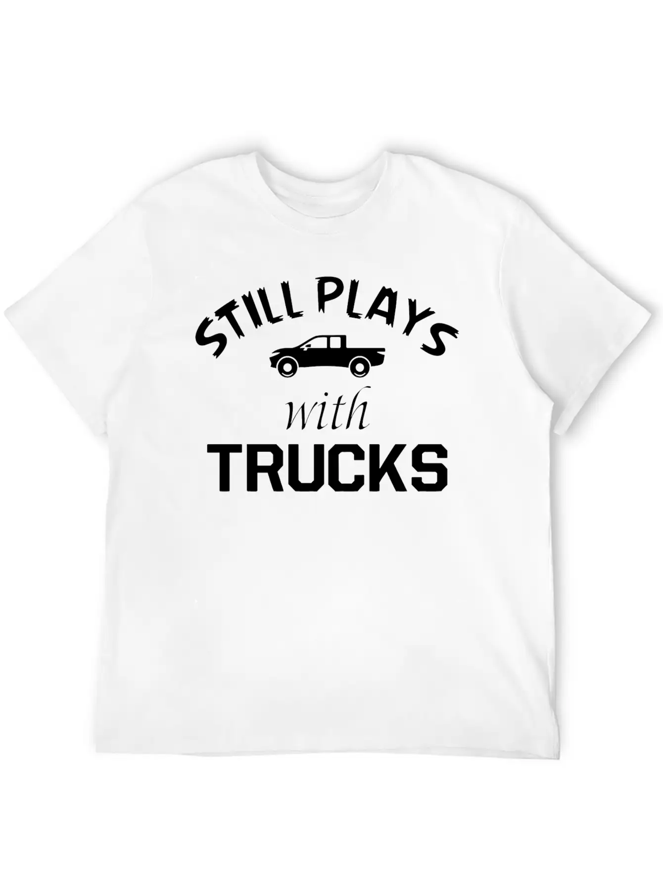 TRUCK - STILL PLAYS WITH TRUCKS Stylish Everyday T-Shirt – Unisex Basic Cotton Tee