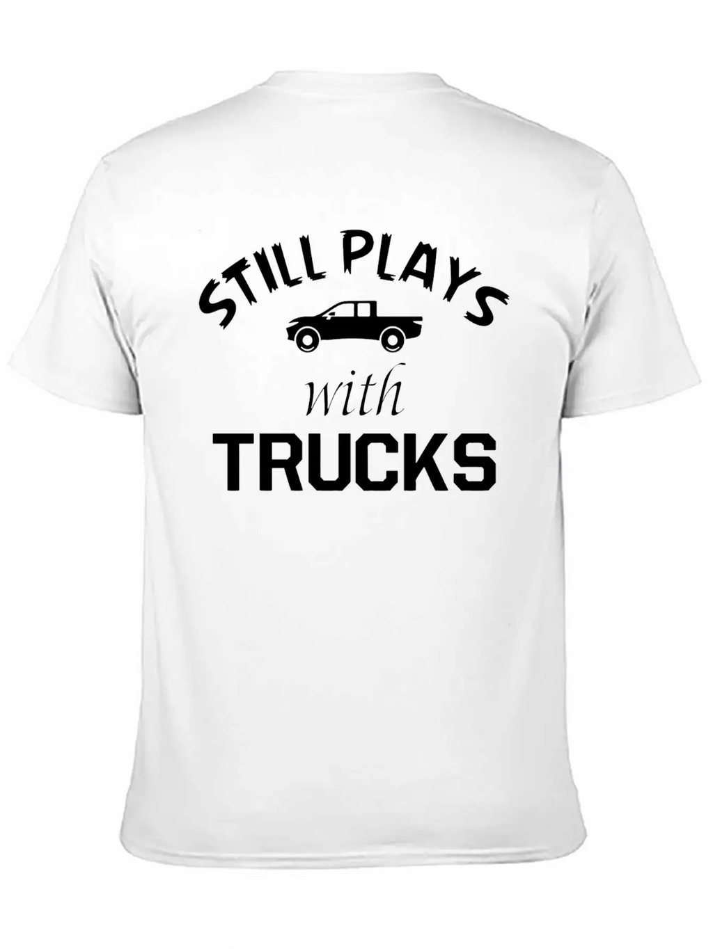TRUCK - STILL PLAYS WITH TRUCKS Stylish Everyday T-Shirt – Unisex Basic Cotton Tee