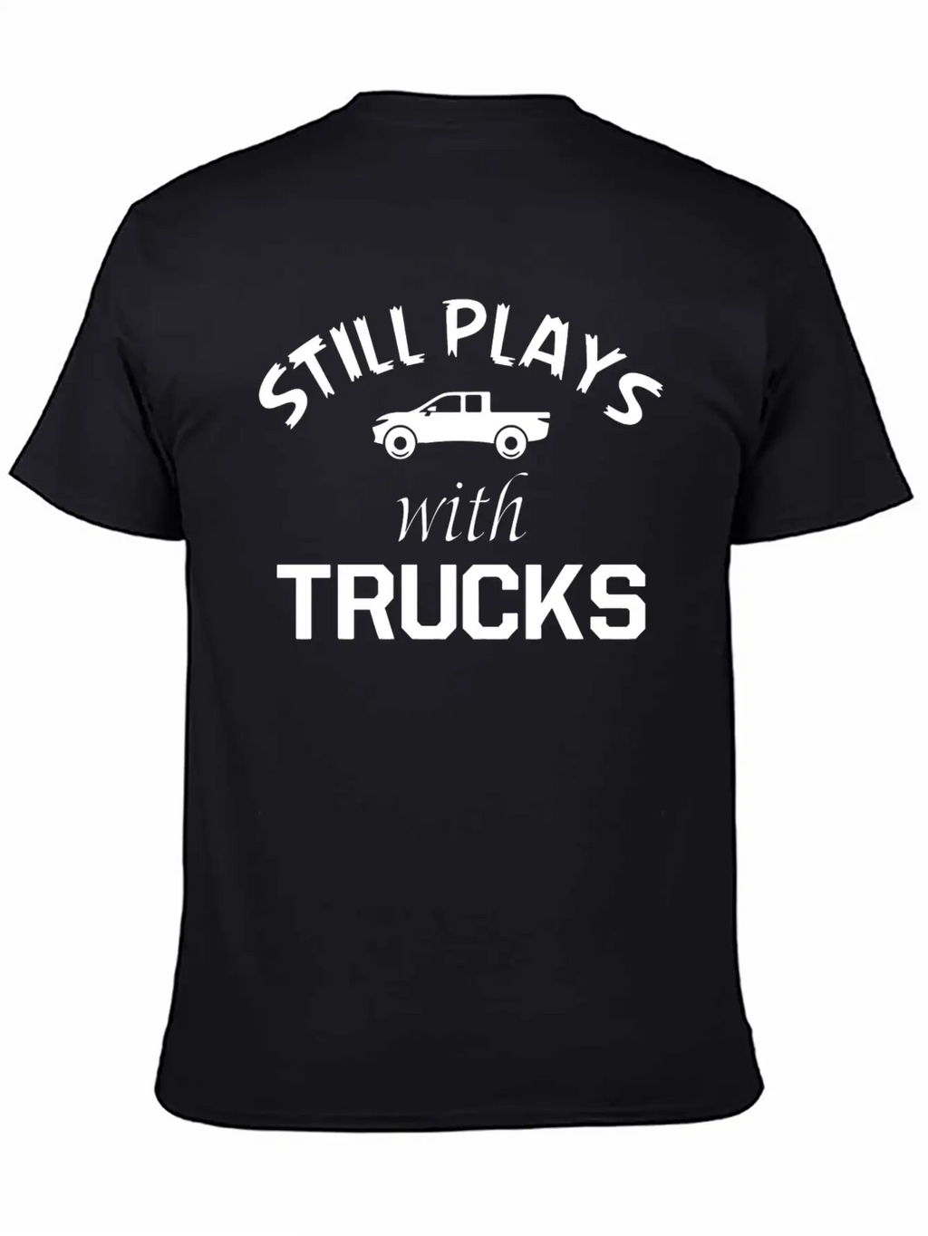 TRUCK - STILL PLAYS WITH TRUCKS Stylish Everyday T-Shirt – Unisex Basic Cotton Tee