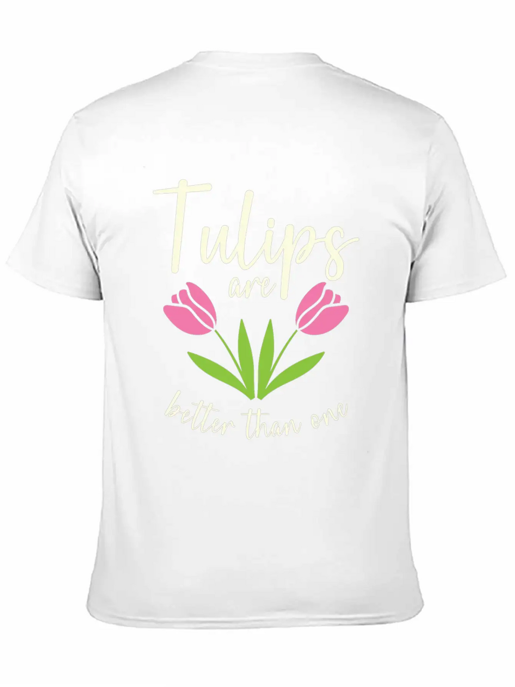 Tulips Are Better Than One Flowers Gardening Breathable Soft Cotton T-Shirt – Timeless Casual Look