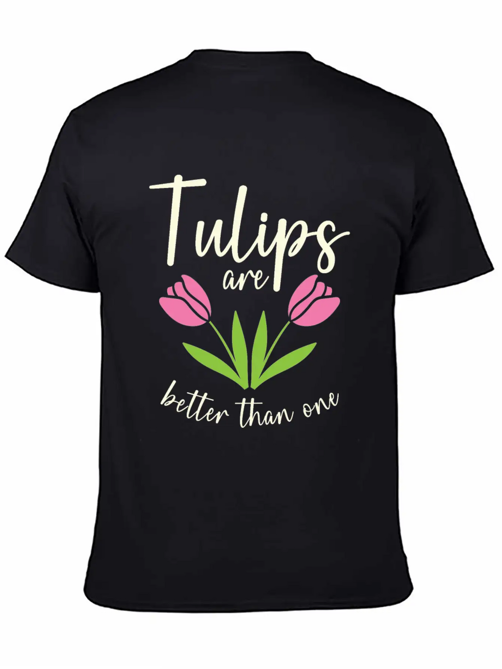 Tulips Are Better Than One Flowers Gardening Breathable Soft Cotton T-Shirt – Timeless Casual Look