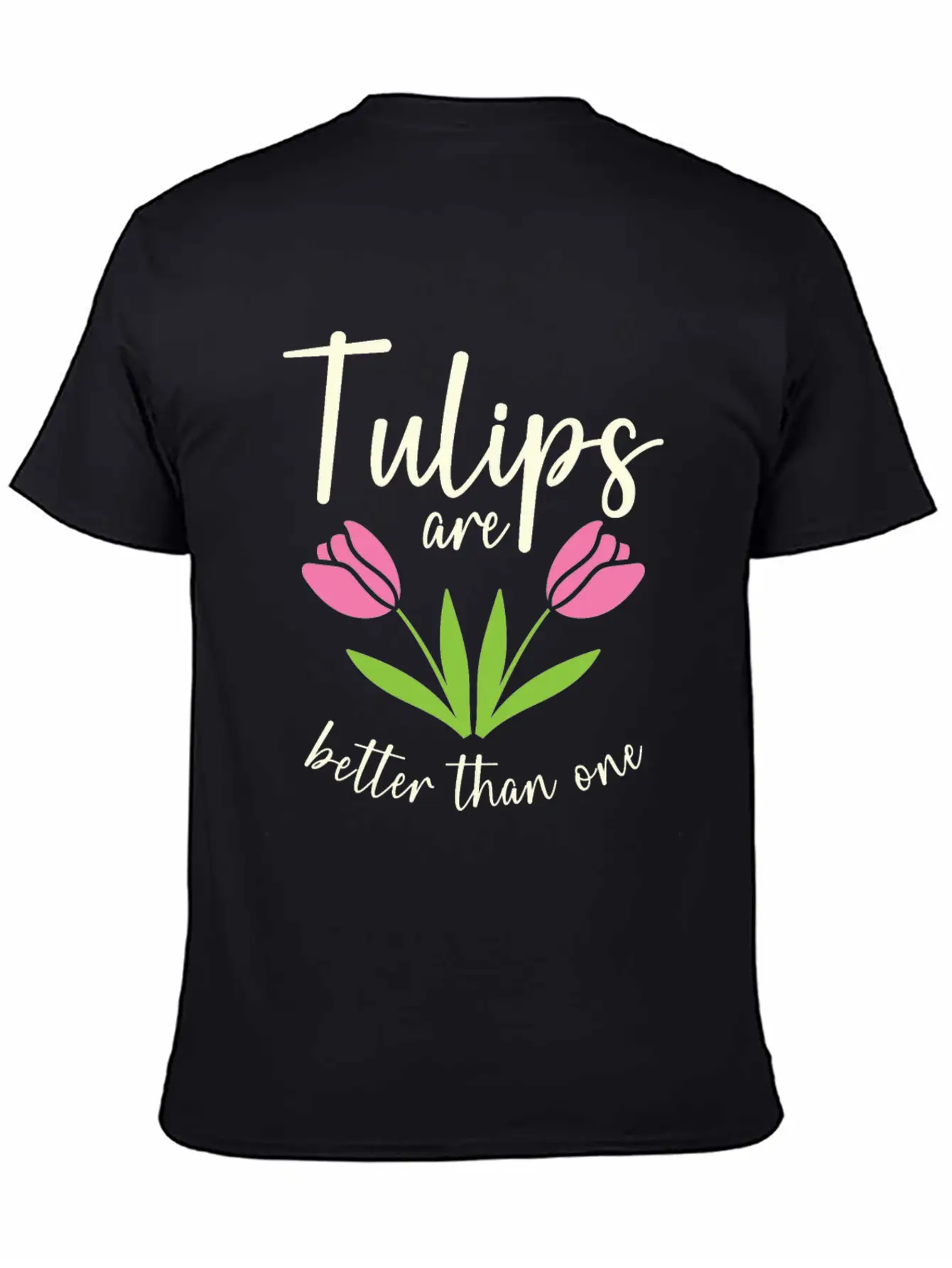 Tulips Are Better Than One Flowers Gardening Breathable Soft Cotton T-Shirt – Timeless Casual Look