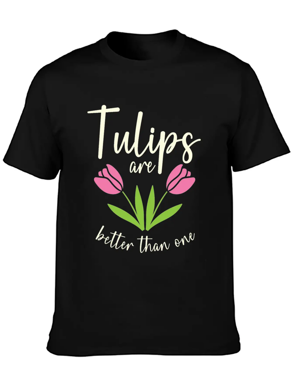 Tulips Are Better Than One Flowers Gardening Breathable Soft Cotton T-Shirt – Timeless Casual Look