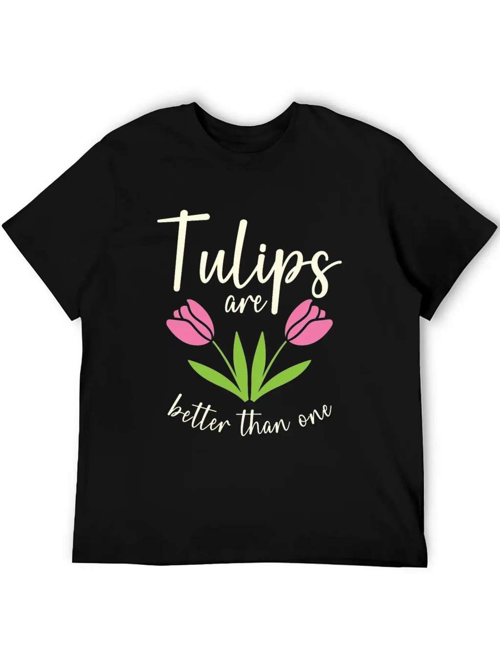 Tulips Are Better Than One Flowers Gardening Breathable Soft Cotton T-Shirt – Timeless Casual Look